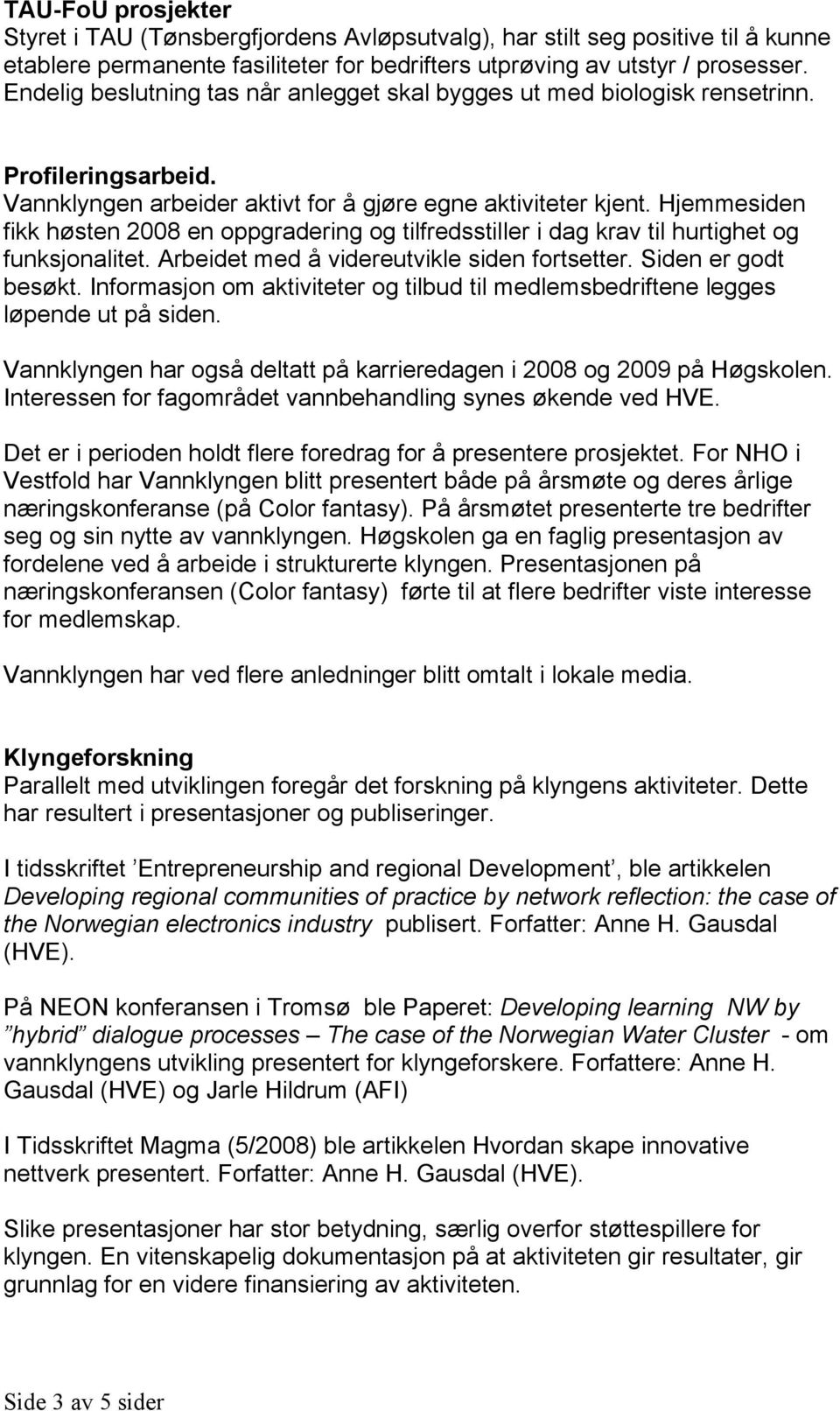 Hjemmesiden fikk høsten 2008 en oppgradering og tilfredsstiller i dag krav til hurtighet og funksjonalitet. Arbeidet med å videreutvikle siden fortsetter. Siden er godt besøkt.