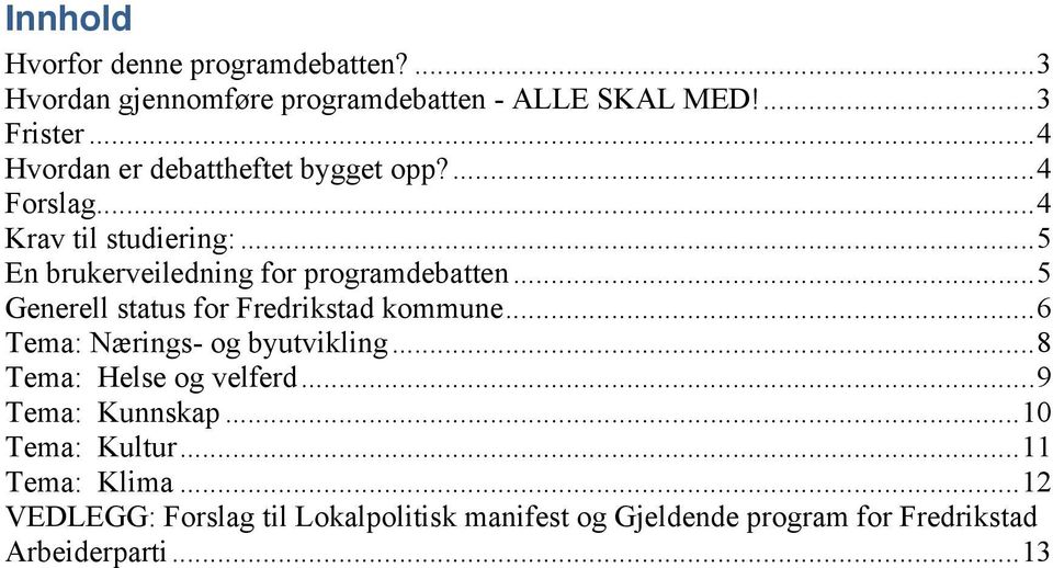 .. 5 Generell status for Fredrikstad kommune... 6 Tema: Nærings- og byutvikling... 8 Tema: Helse og velferd... 9 Tema: Kunnskap.