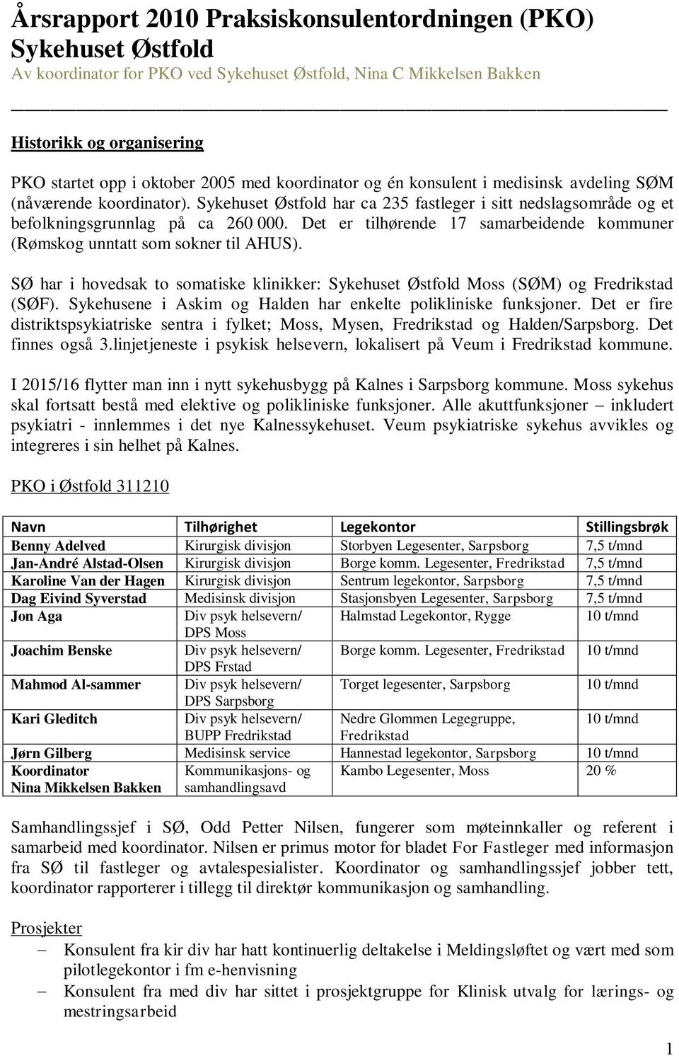 Det er tilhørende 17 samarbeidende kommuner (Rømskog unntatt som sokner til AHUS). SØ har i hovedsak to somatiske klinikker: Sykehuset Østfold Moss (SØM) og Fredrikstad (SØF).