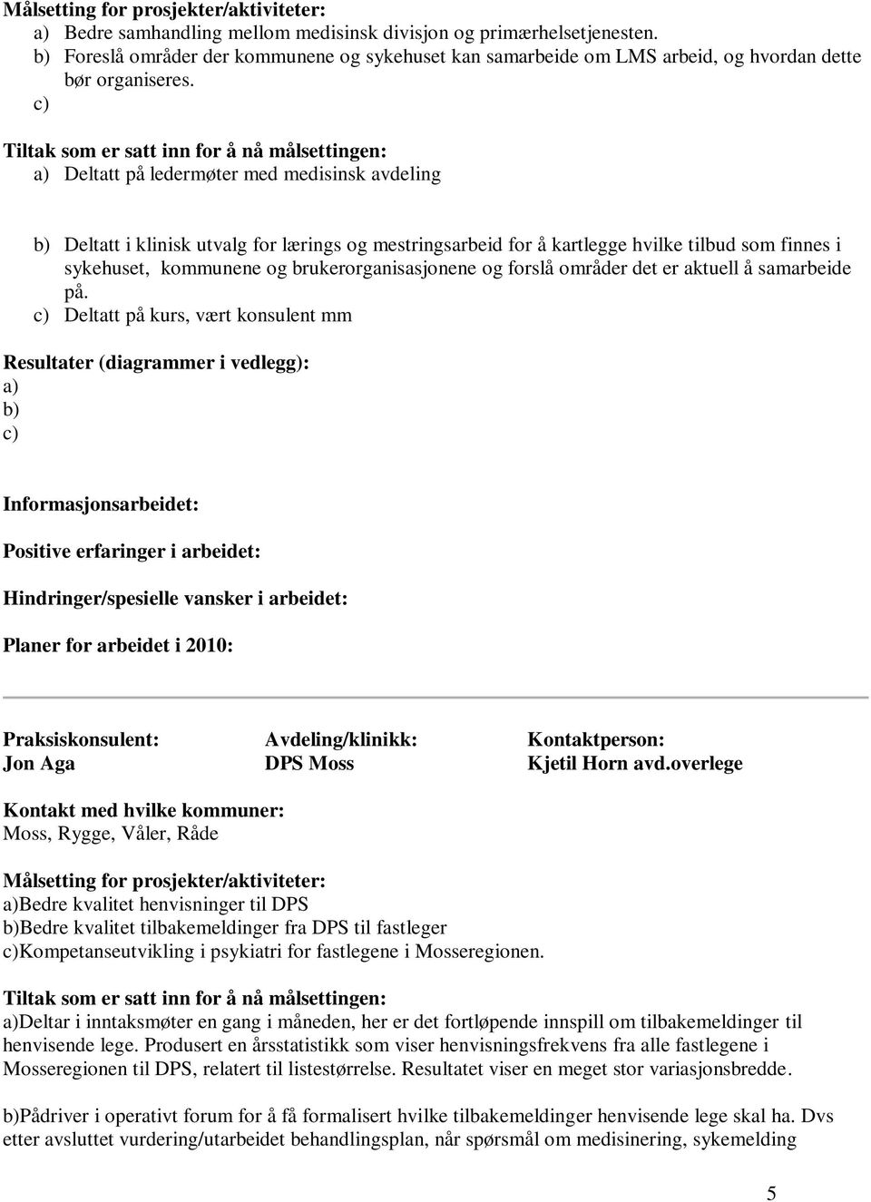 c) a) Deltatt på ledermøter med medisinsk avdeling b) Deltatt i klinisk utvalg for lærings og mestringsarbeid for å kartlegge hvilke tilbud som finnes i sykehuset, kommunene og brukerorganisasjonene