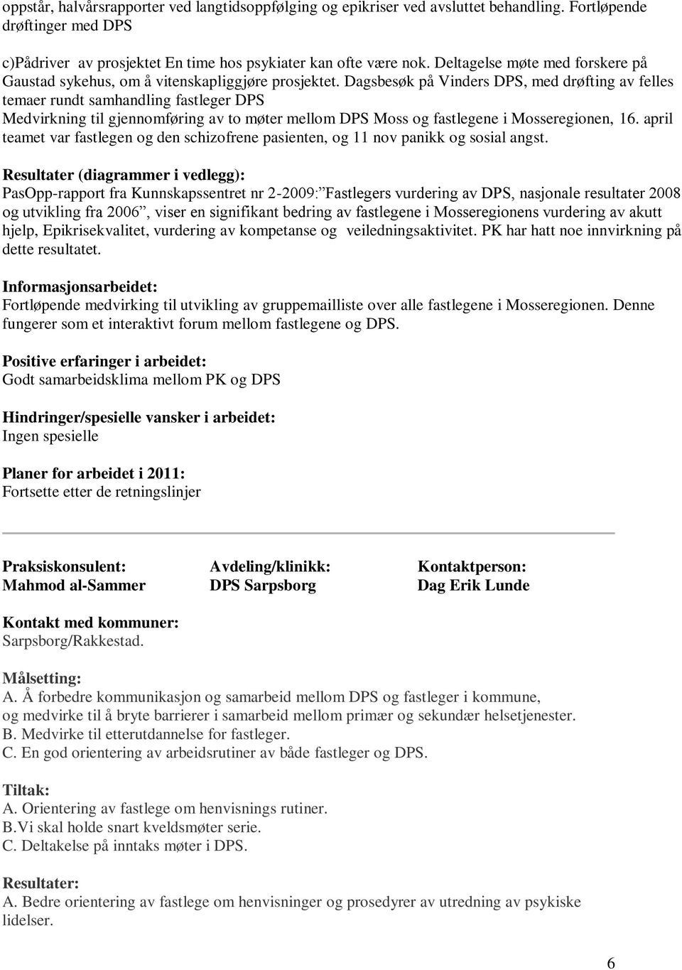 Dagsbesøk på Vinders DPS, med drøfting av felles temaer rundt samhandling fastleger DPS Medvirkning til gjennomføring av to møter mellom DPS Moss og fastlegene i Mosseregionen, 16.