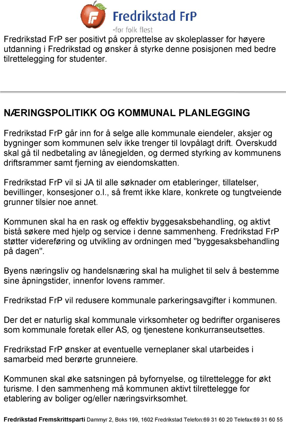 Overskudd skal gå til nedbetaling av lånegjelden, og dermed styrking av kommunens driftsrammer samt fjerning av eiendomskatten.