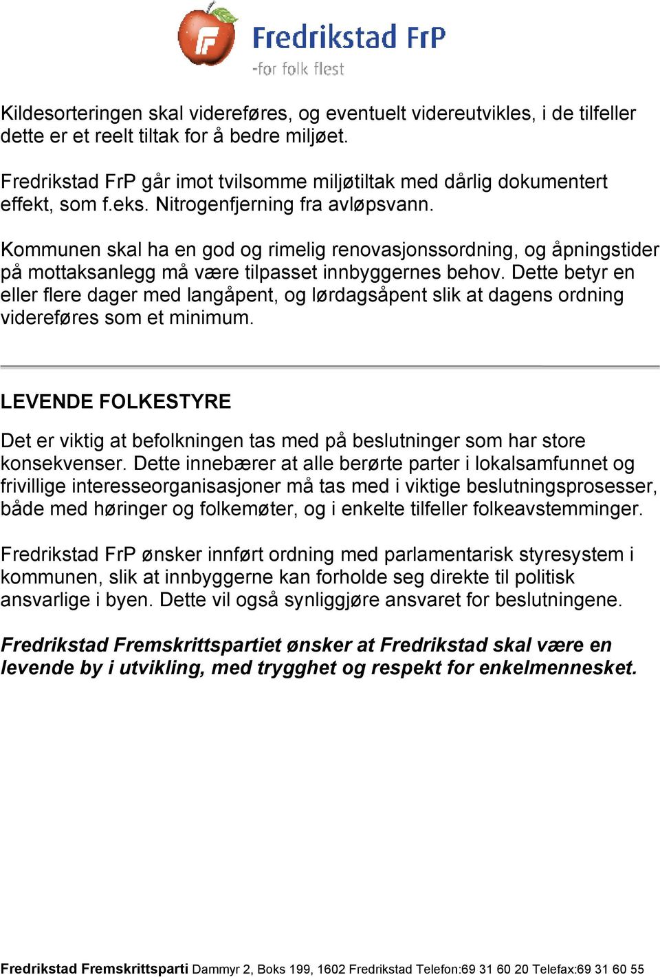 Kommunen skal ha en god og rimelig renovasjonssordning, og åpningstider på mottaksanlegg må være tilpasset innbyggernes behov.