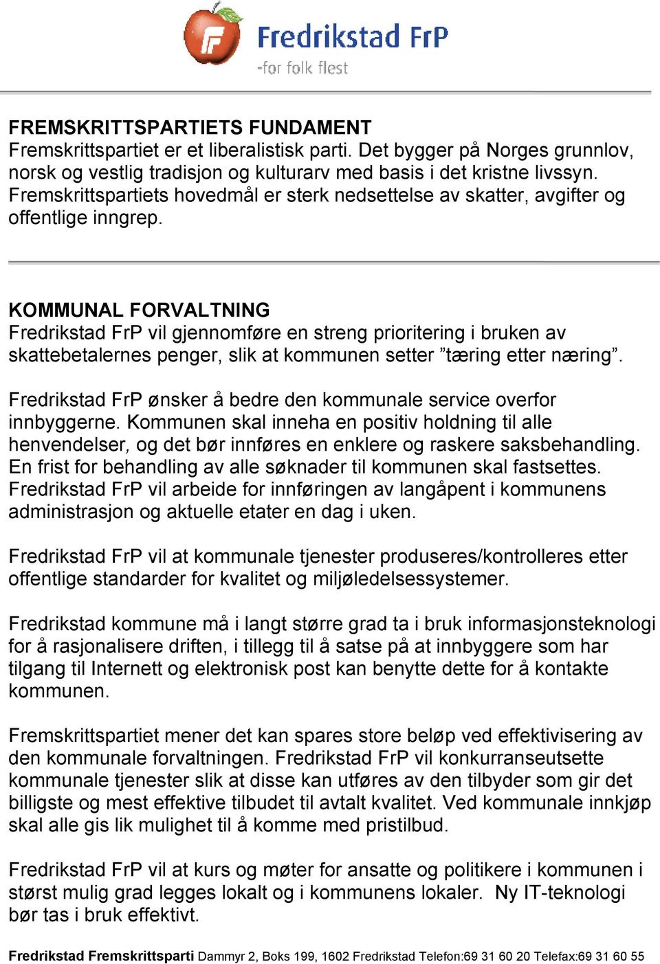 KOMMUNAL FORVALTNING Fredrikstad FrP vil gjennomføre en streng prioritering i bruken av skattebetalernes penger, slik at kommunen setter tæring etter næring.