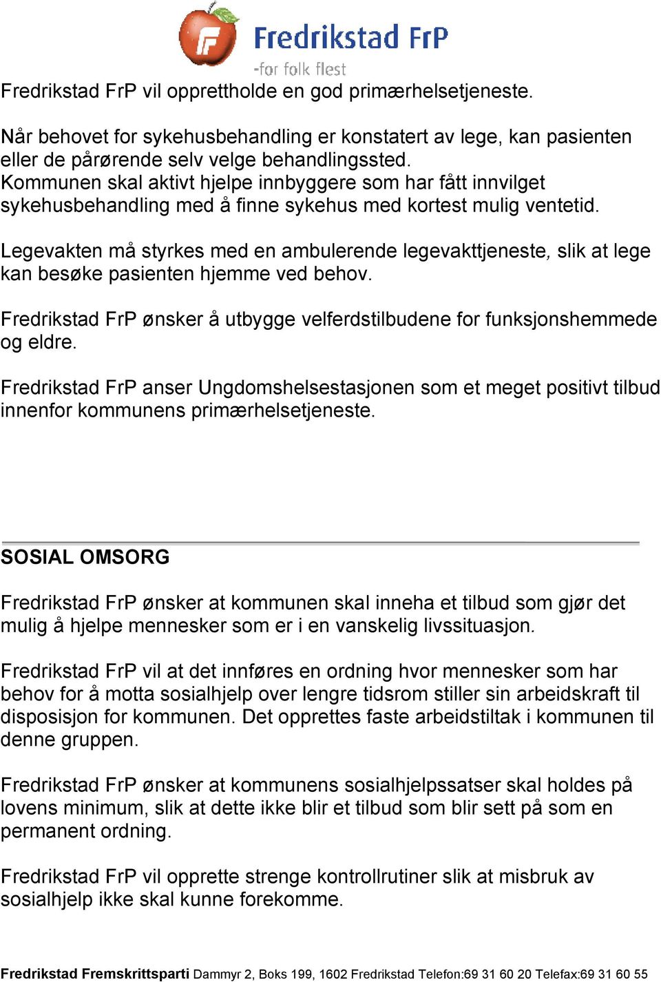 Legevakten må styrkes med en ambulerende legevakttjeneste, slik at lege kan besøke pasienten hjemme ved behov. Fredrikstad FrP ønsker å utbygge velferdstilbudene for funksjonshemmede og eldre.