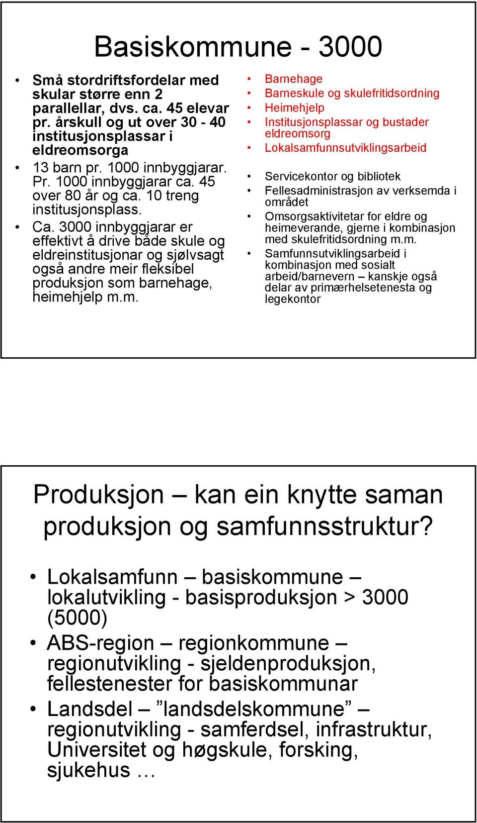 3000 innbyggjarar er effektivt å drive både skule og eldreinstitusjonar og sjølvsagt også andre me