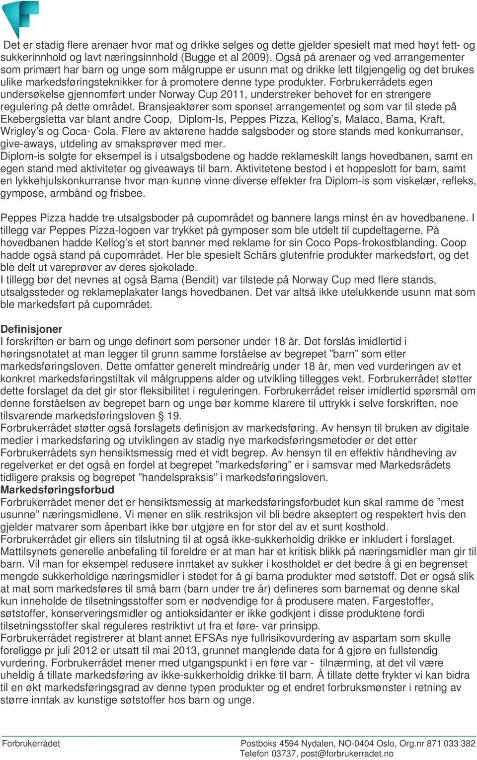 produkter. Forbrukerrådets egen undersøkelse gjennomført under Norway Cup 2011, understreker behovet for en strengere regulering på dette området.