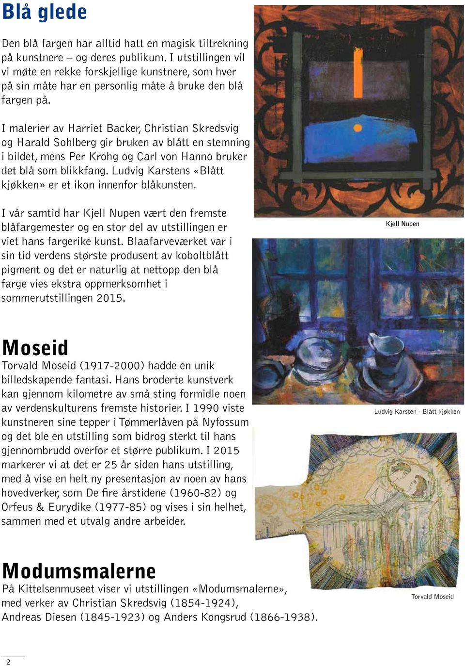 I malerier av Harriet Backer, Christian Skredsvig og Harald Sohlberg gir bruken av blått en stemning i bildet, mens Per Krohg og Carl von Hanno bruker det blå som blikkfang.