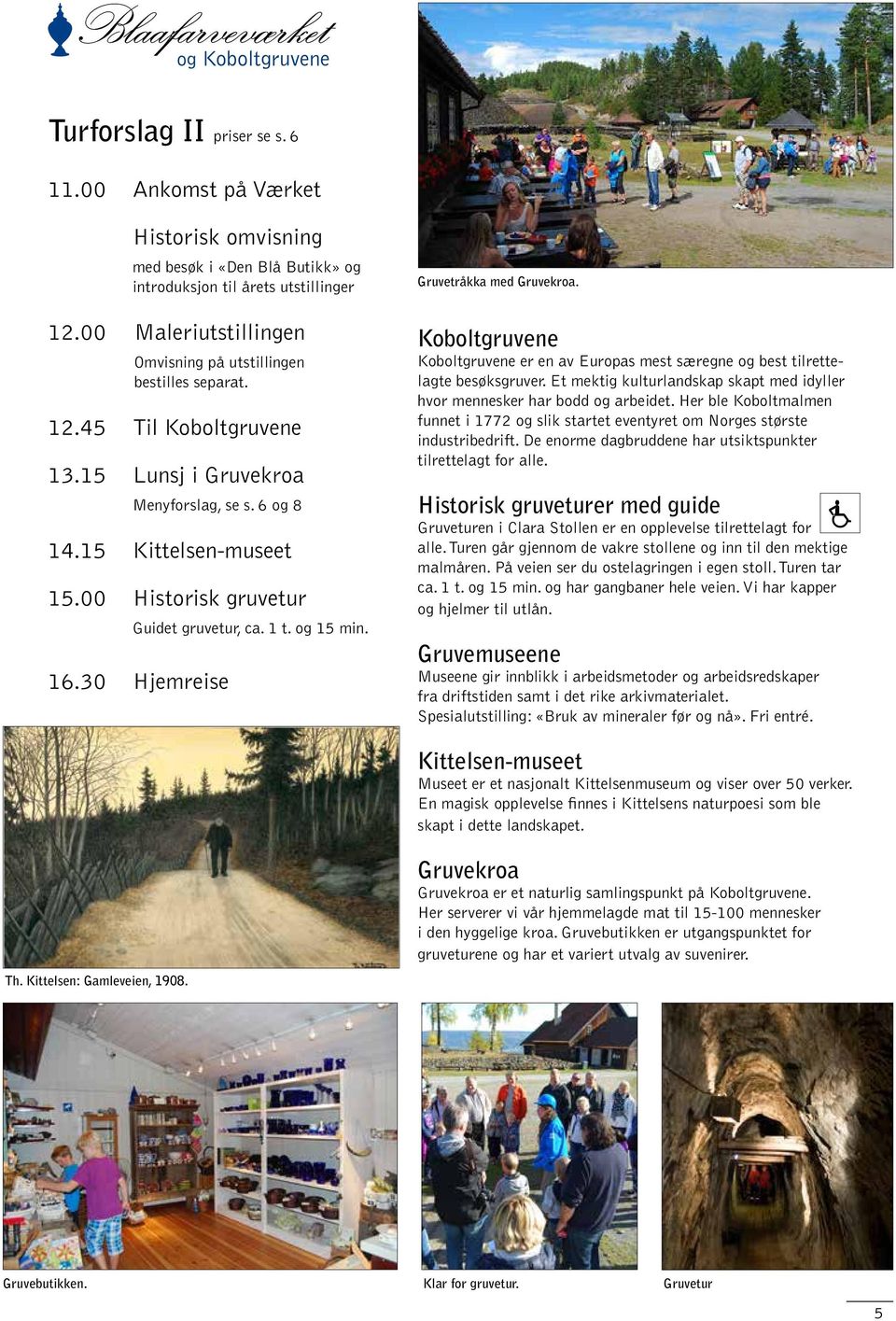 00 Historisk gruvetur Guidet gruvetur, ca. 1 t. og 15 min. 16.30 Hjemreise Gruvetråkka med Gruvekroa. Koboltgruvene Koboltgruvene er en av Europas mest særegne og best tilrettelagte besøksgruver.