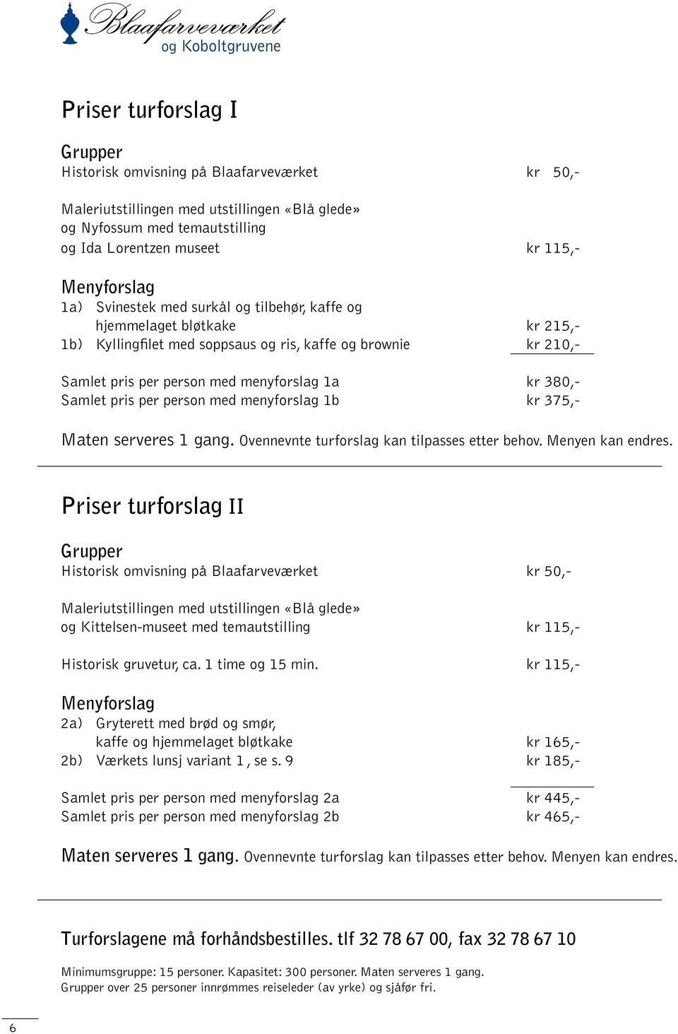 pris per person med menyforslag 1b kr 375,- Maten serveres 1 gang. Ovennevnte turforslag kan tilpasses etter behov. Menyen kan endres.