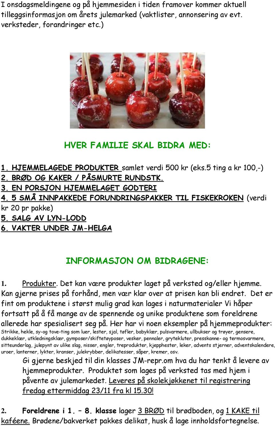 5 SMÅ INNPAKKEDE FORUNDRINGSPAKKER TIL FISKEKROKEN (verdi kr 20 pr pakke) 5. SALG AV LYN-LODD 6. VAKTER UNDER JM-HELGA INFORMASJON OM BIDRAGENE: 1. Produkter.