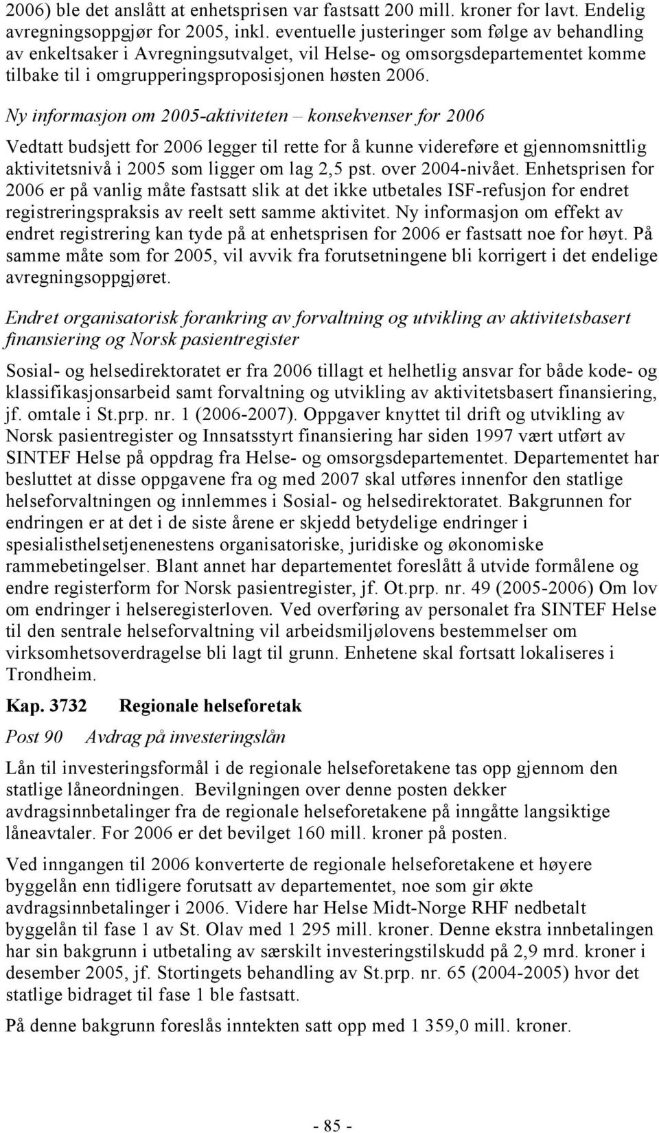 Ny informasjon om 2005-aktiviteten konsekvenser for 2006 Vedtatt budsjett for 2006 legger til rette for å kunne videreføre et gjennomsnittlig aktivitetsnivå i 2005 som ligger om lag 2,5 pst.