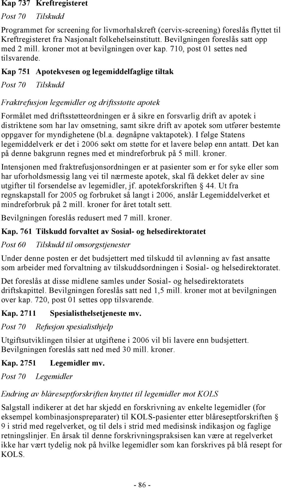 Kap 751 Apotekvesen og legemiddelfaglige tiltak Post 70 Tilskudd Fraktrefusjon legemidler og driftsstøtte apotek Formålet med driftsstøtteordningen er å sikre en forsvarlig drift av apotek i