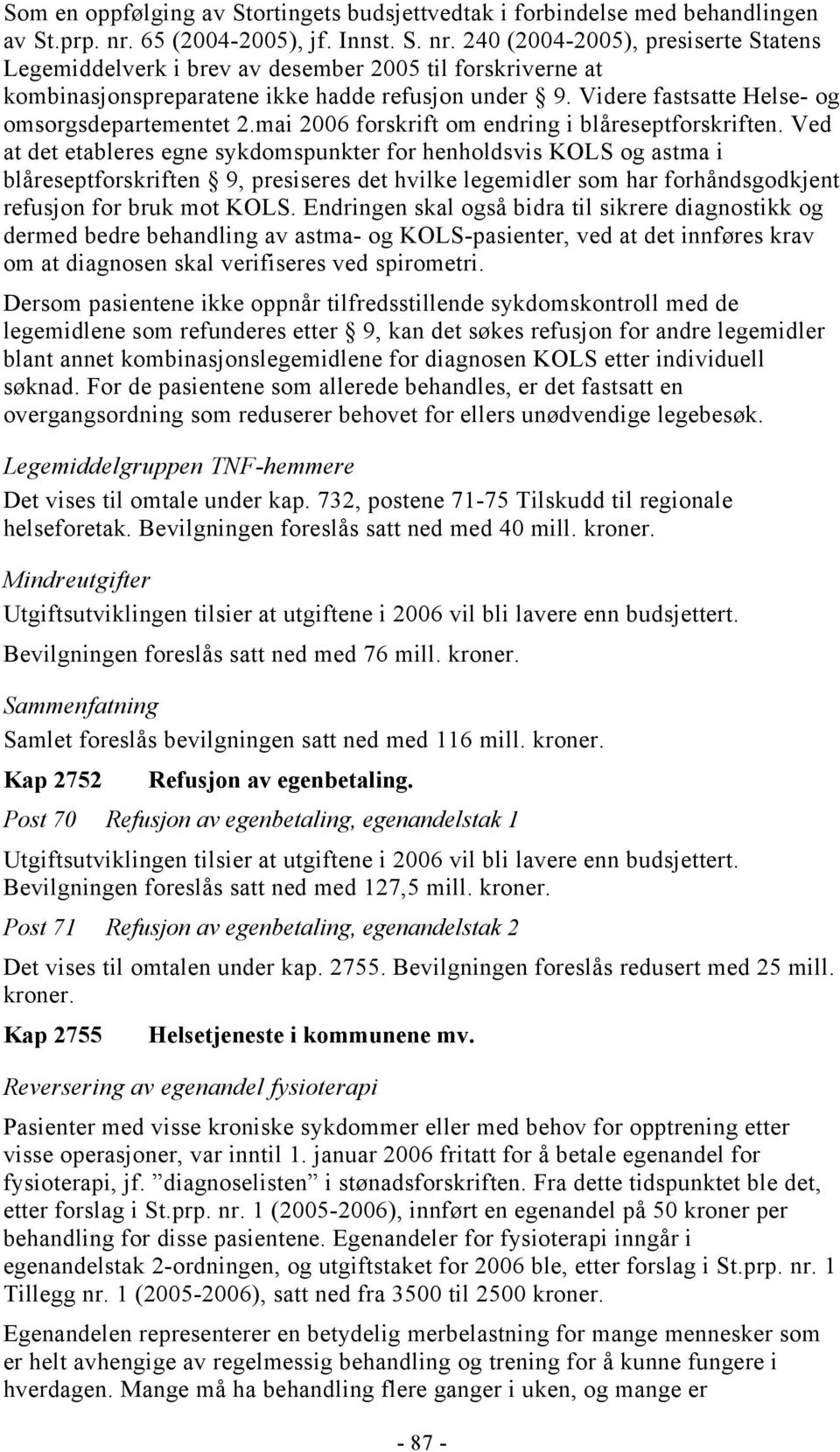 Videre fastsatte Helse- og omsorgsdepartementet 2.mai 2006 forskrift om endring i blåreseptforskriften.