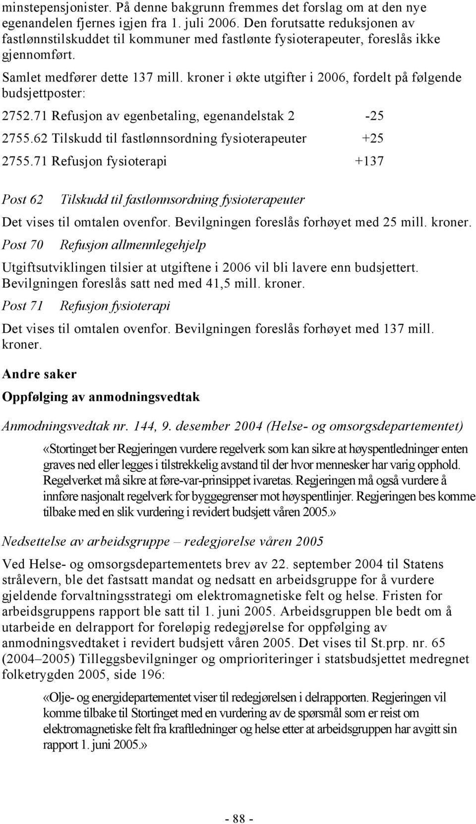 kroner i økte utgifter i 2006, fordelt på følgende budsjettposter: 2752.71 Refusjon av egenbetaling, egenandelstak 2-25 2755.62 Tilskudd til fastlønnsordning fysioterapeuter +25 2755.