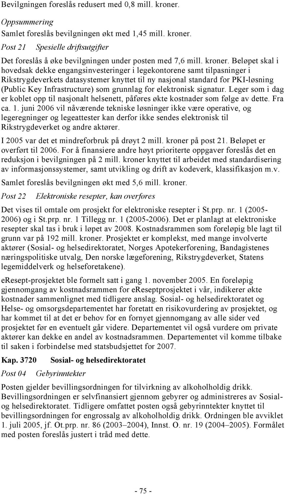 Beløpet skal i hovedsak dekke engangsinvesteringer i legekontorene samt tilpasninger i Rikstrygdeverkets datasystemer knyttet til ny nasjonal standard for PKI-løsning (Public Key Infrastructure) som