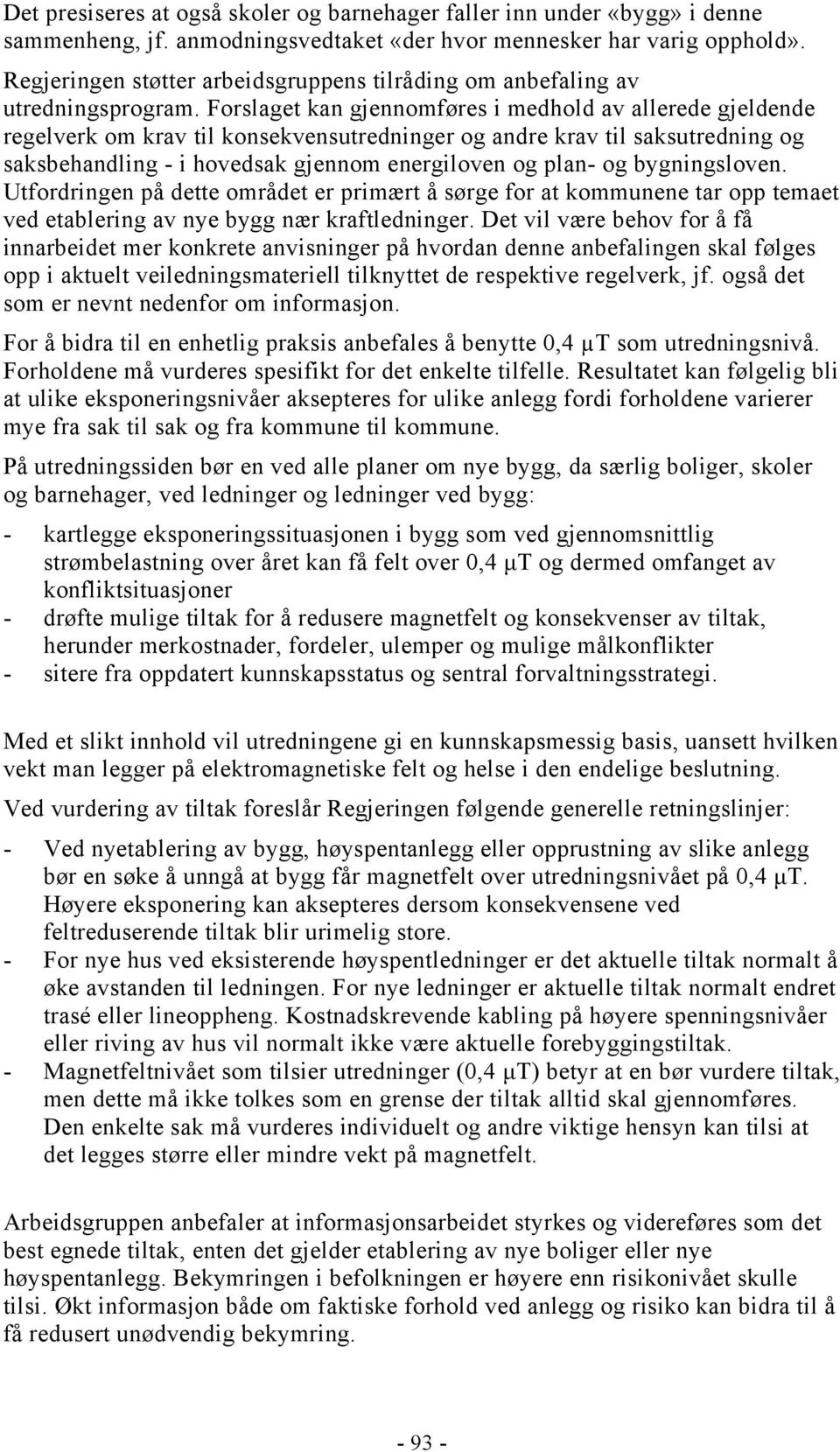 Forslaget kan gjennomføres i medhold av allerede gjeldende regelverk om krav til konsekvensutredninger og andre krav til saksutredning og saksbehandling - i hovedsak gjennom energiloven og plan- og