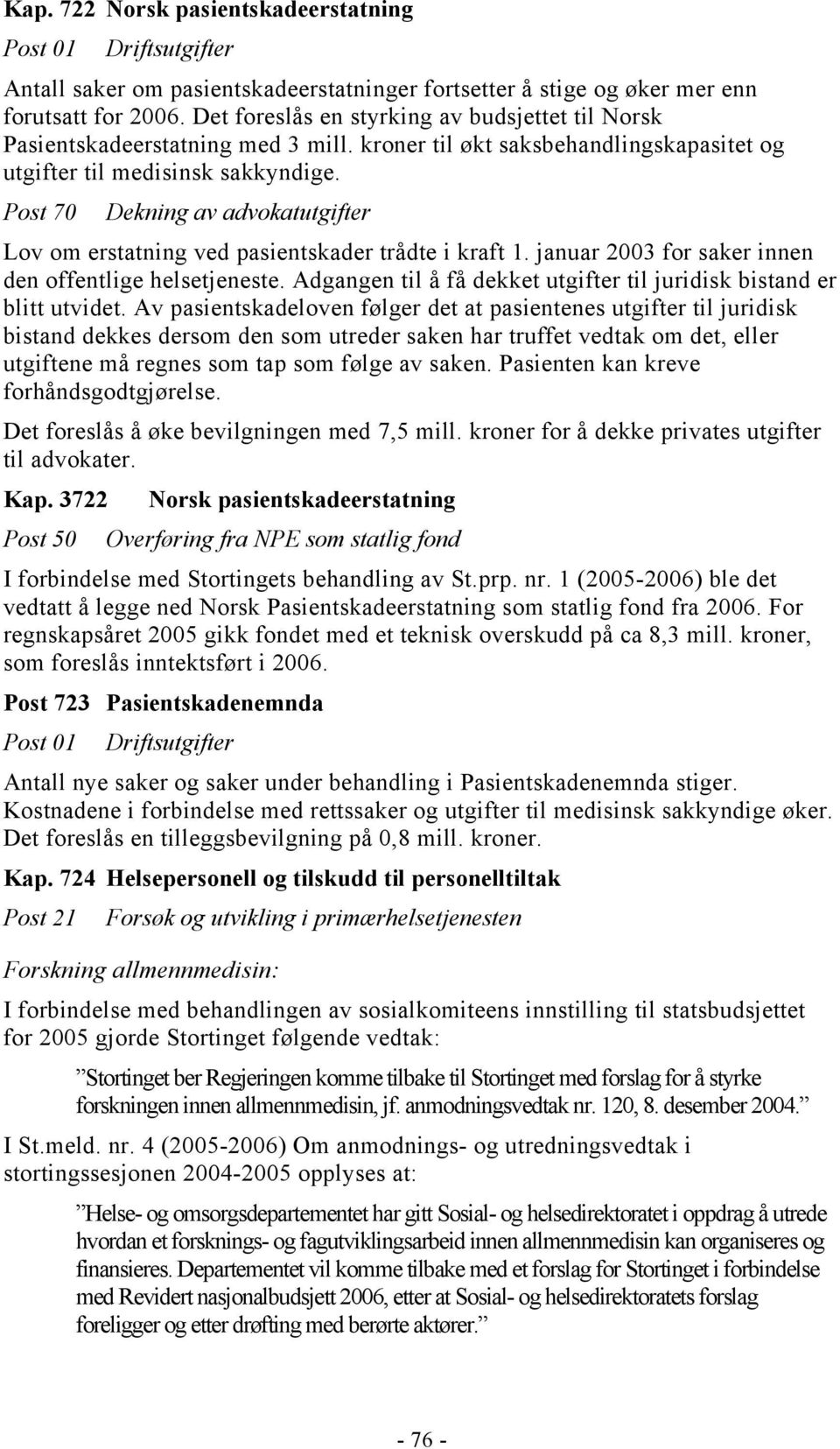 Post 70 Dekning av advokatutgifter Lov om erstatning ved pasientskader trådte i kraft 1. januar 2003 for saker innen den offentlige helsetjeneste.