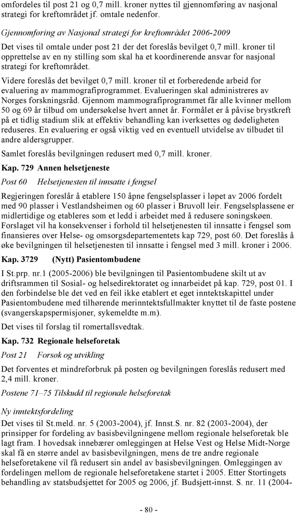 kroner til opprettelse av en ny stilling som skal ha et koordinerende ansvar for nasjonal strategi for kreftområdet. Videre foreslås det bevilget 0,7 mill.