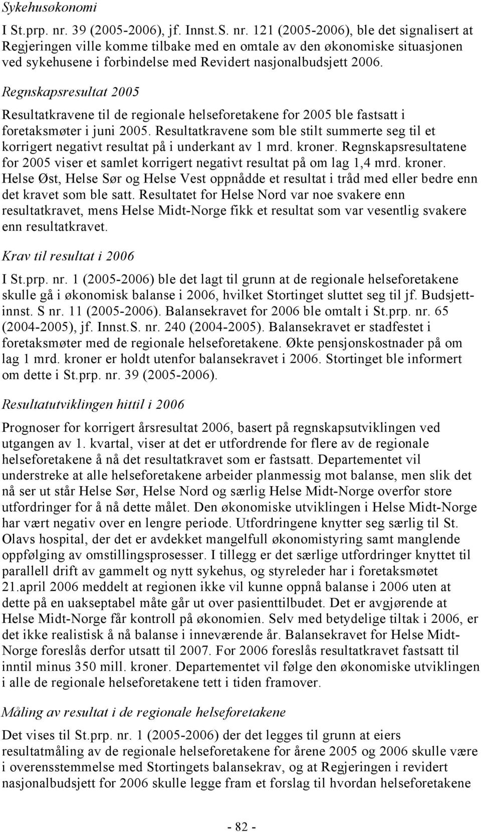 121 (2005-2006), ble det signalisert at Regjeringen ville komme tilbake med en omtale av den økonomiske situasjonen ved sykehusene i forbindelse med Revidert nasjonalbudsjett 2006.