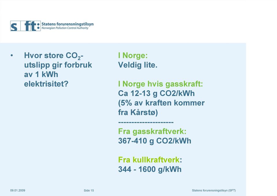 I Nog hv gakaf: Ca 12-13 g CO2/kWh (5% av kaf komm fa