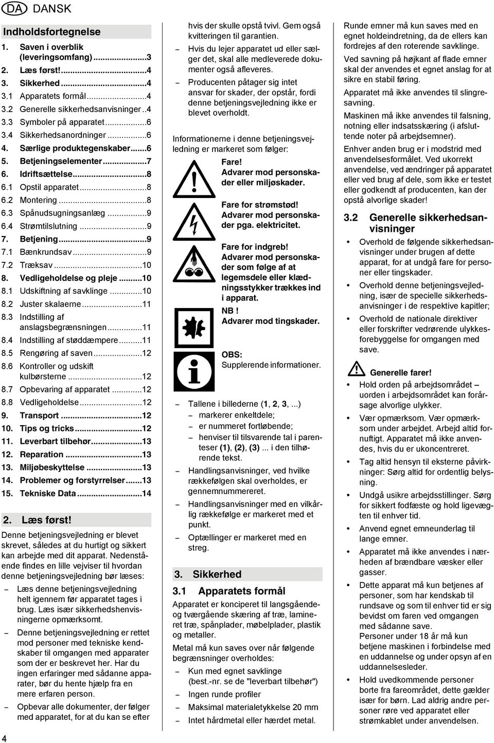 4 Strømtilslutning...9 7. Betjening...9 7.1 Bænkrundsav...9 7.2 Træksav...10 8. Vedligeholdelse og pleje...10 8.1 Udskiftning af savklinge...10 8.2 Juster skalaerne...11 8.