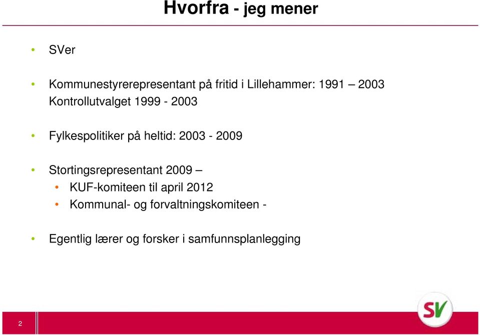 heltid: 2003-2009 Stortingsrepresentant 2009 KUF-komiteen til april 2012