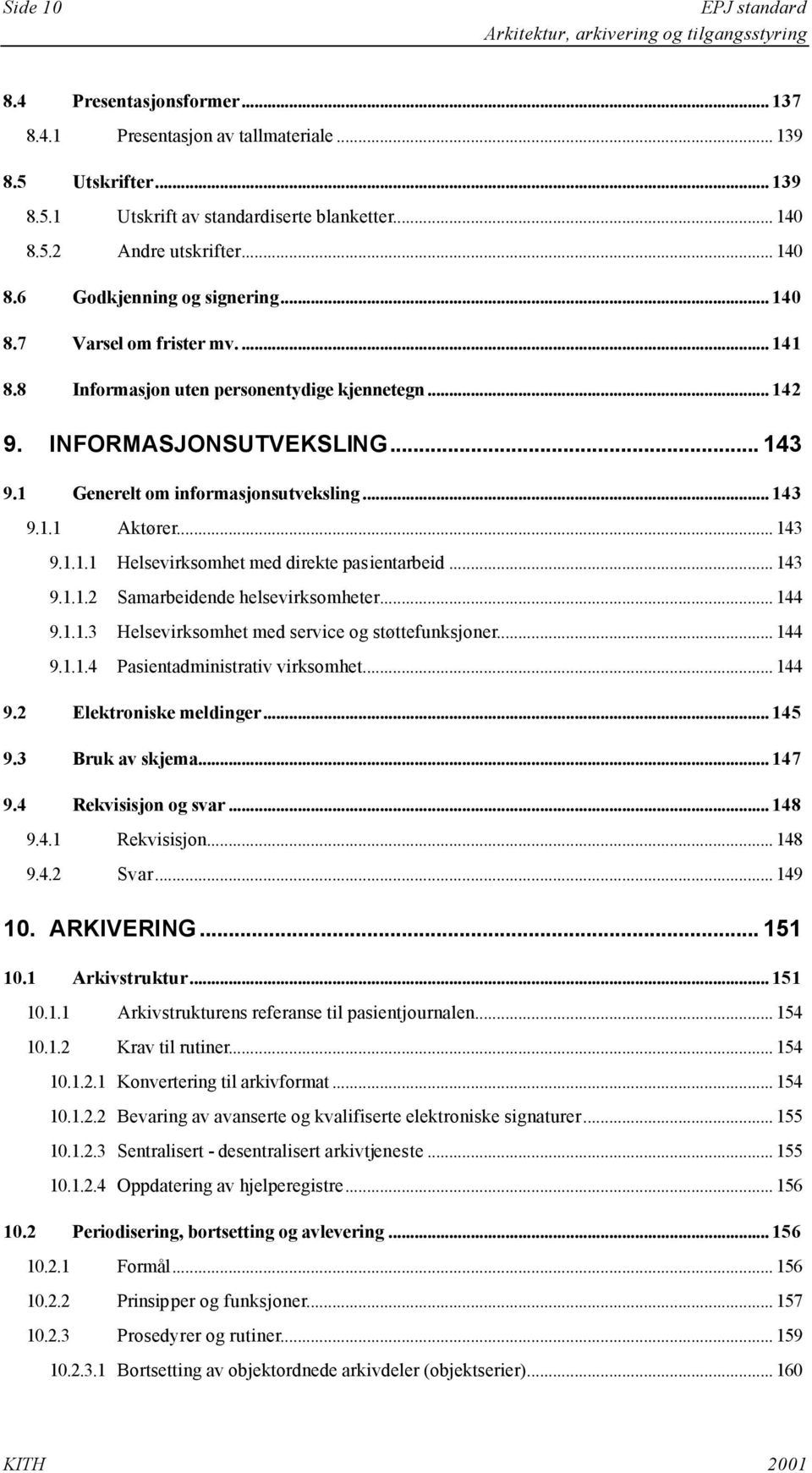 .. 143 9.1.1.2 Samarbeidende helsevirksomheter... 144 9.1.1.3 Helsevirksomhet med service og støttefunksjoner... 144 9.1.1.4 Pasientadministrativ virksomhet... 144 9.2 Elektroniske meldinger... 145 9.