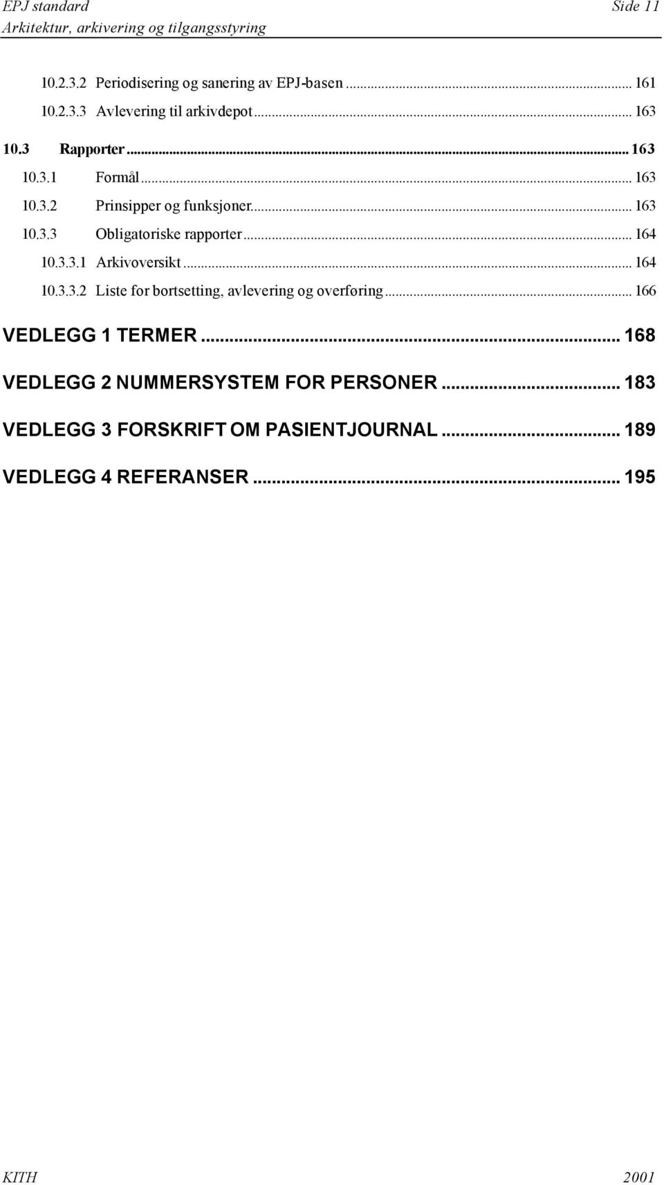 .. 164 10.3.3.1 rkivoversikt... 164 10.3.3.2 Liste for bortsetting, avlevering og overføring... 166 VEDLEGG 1 TERMER.