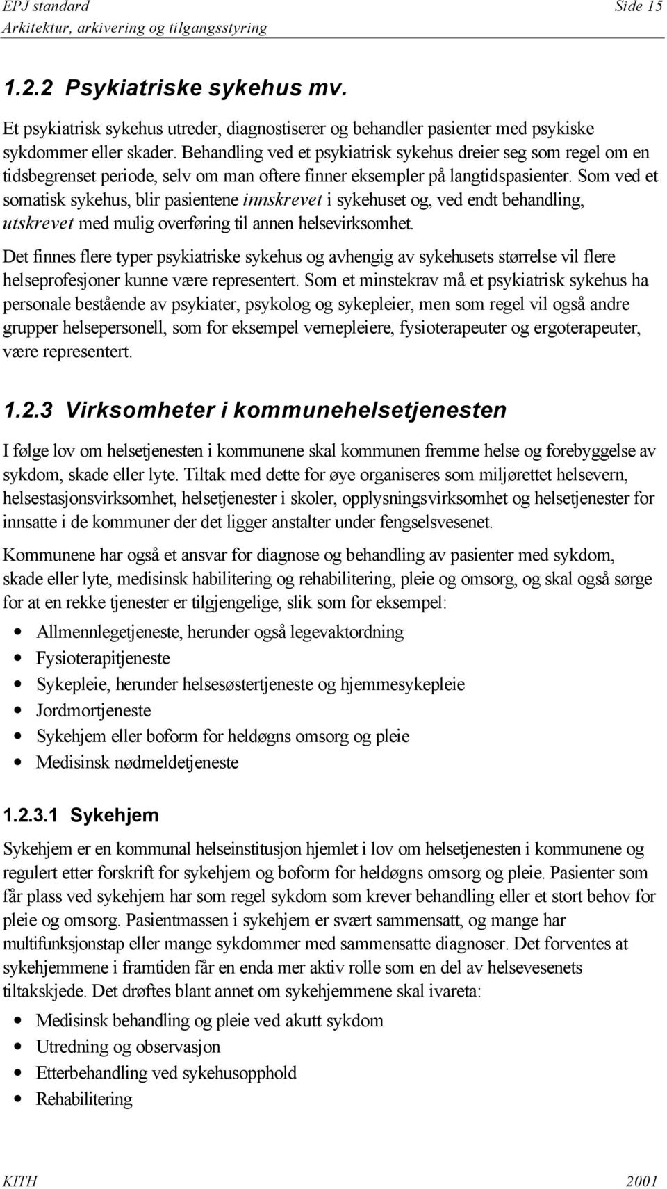 Som ved et somatisk sykehus, blir pasientene innskrevet i sykehuset og, ved endt behandling, utskrevet med mulig overføring til annen helsevirksomhet.