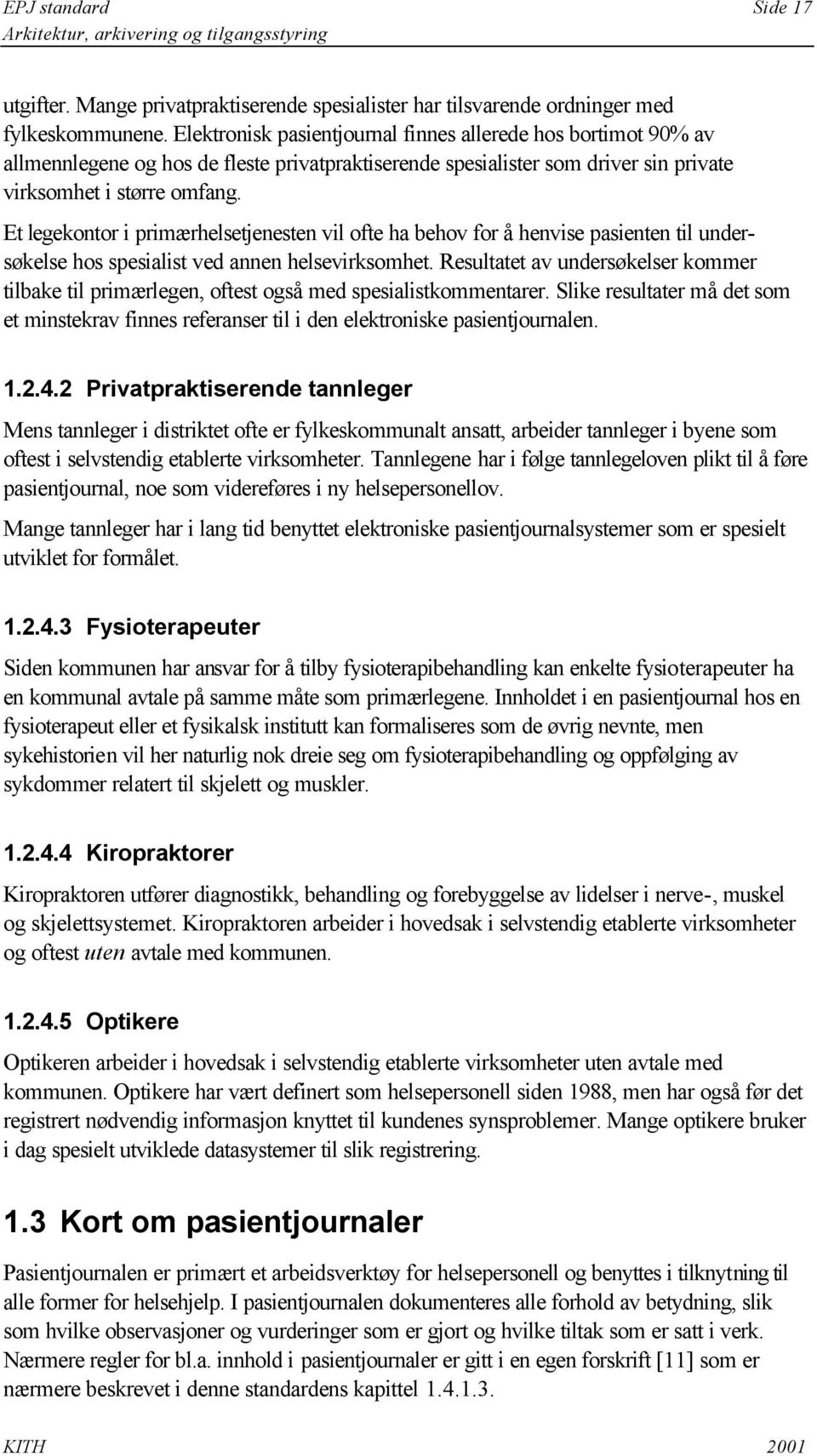 Et legekontor i primærhelsetjenesten vil ofte ha behov for å henvise pasienten til undersøkelse hos spesialist ved annen helsevirksomhet.