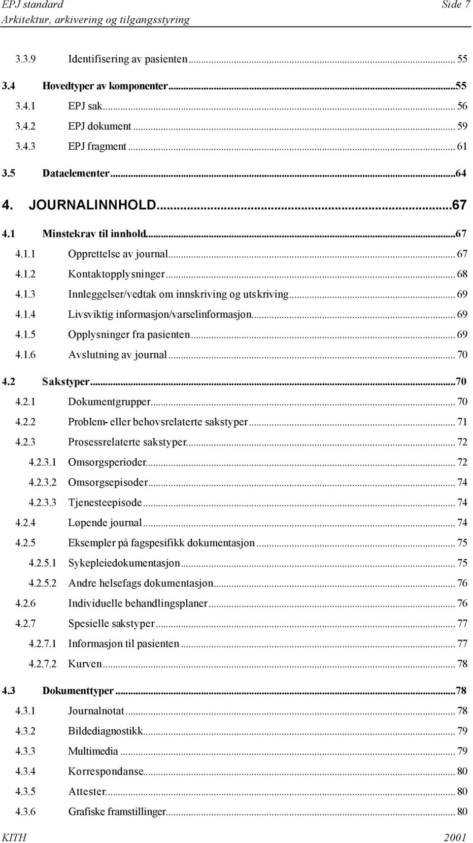 .. 69 4.1.5 pplysninger fra pasienten... 69 4.1.6 vslutning av journal... 70 4.2 Sakstyper...70 4.2.1 Dokumentgrupper... 70 4.2.2 Problem- eller behovsrelaterte sakstyper... 71 4.2.3 Prosessrelaterte sakstyper.