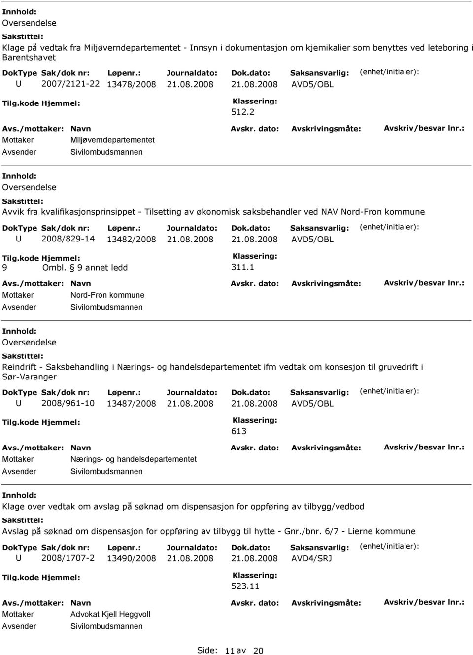 1 Mottaker Nord-Fron kommune Oversendelse Reindrift - Saksbehandling i Nærings- og handelsdepartementet ifm vedtak om konsesjon til gruvedrift i Sør-Varanger 2008/61-10 13487/2008 AVD5/OBL 613