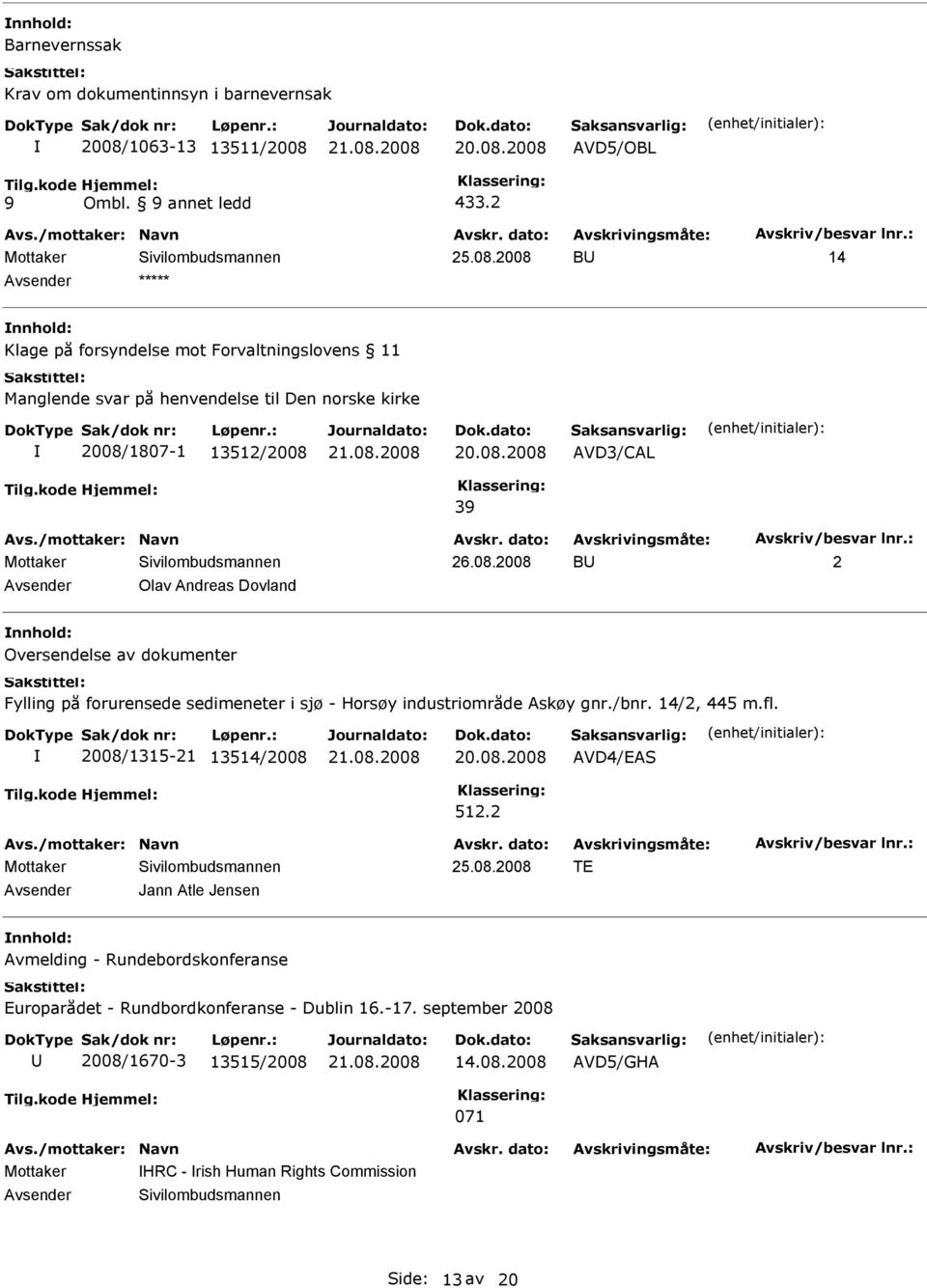 08.2008 AVD3/CAL 3 26.08.2008 B 2 Avsender Olav Andreas Dovland Oversendelse av dokumenter Fylling på forurensede sedimeneter i sjø - Horsøy industriområde Askøy gnr./bnr. 14/2, 445 m.fl.