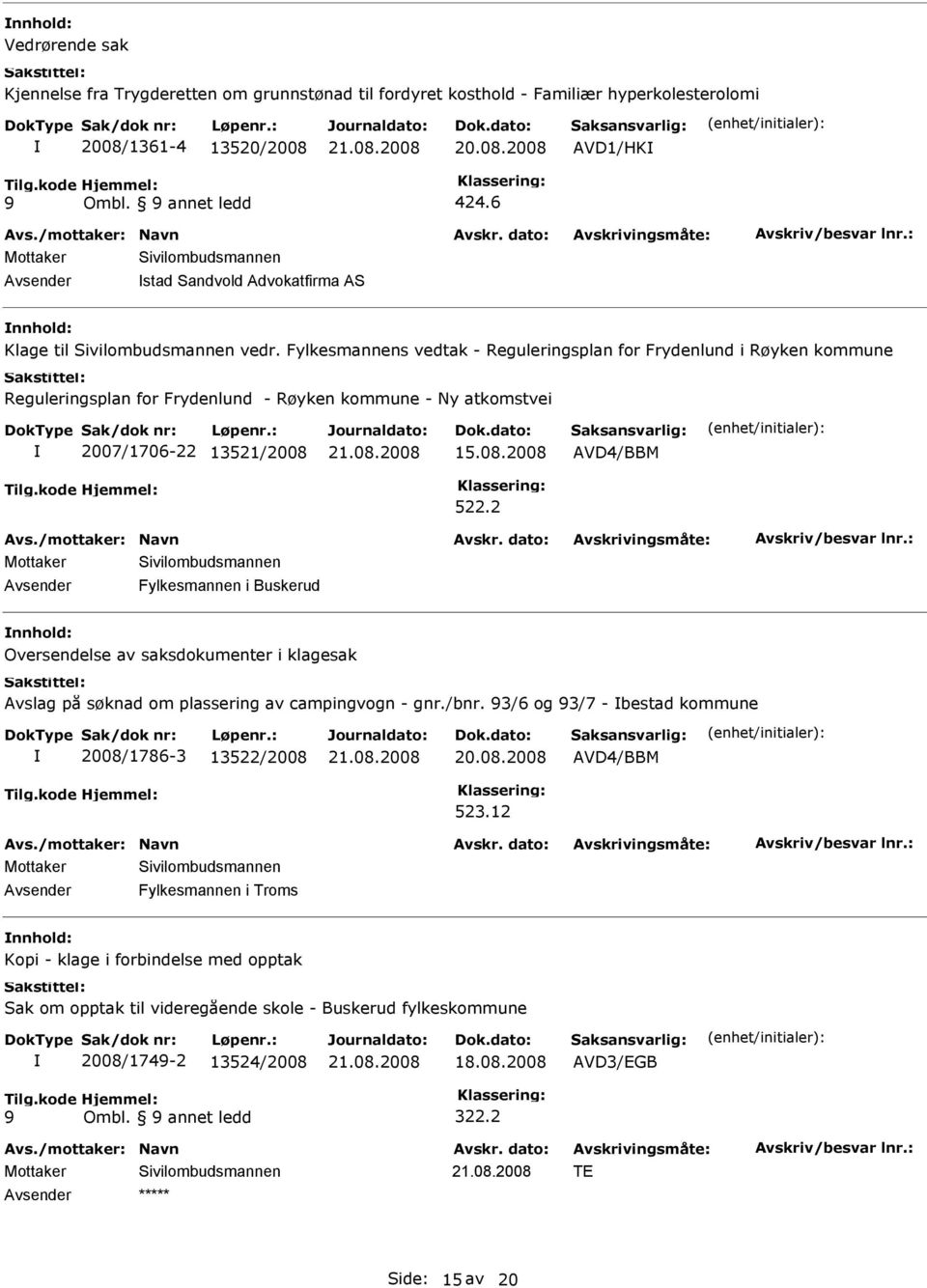Fylkesmannens vedtak - Reguleringsplan for Frydenlund i Røyken kommune Reguleringsplan for Frydenlund - Røyken kommune - Ny atkomstvei 2007/1706-22 13521/2008 15.08.2008 AVD4/BBM 522.