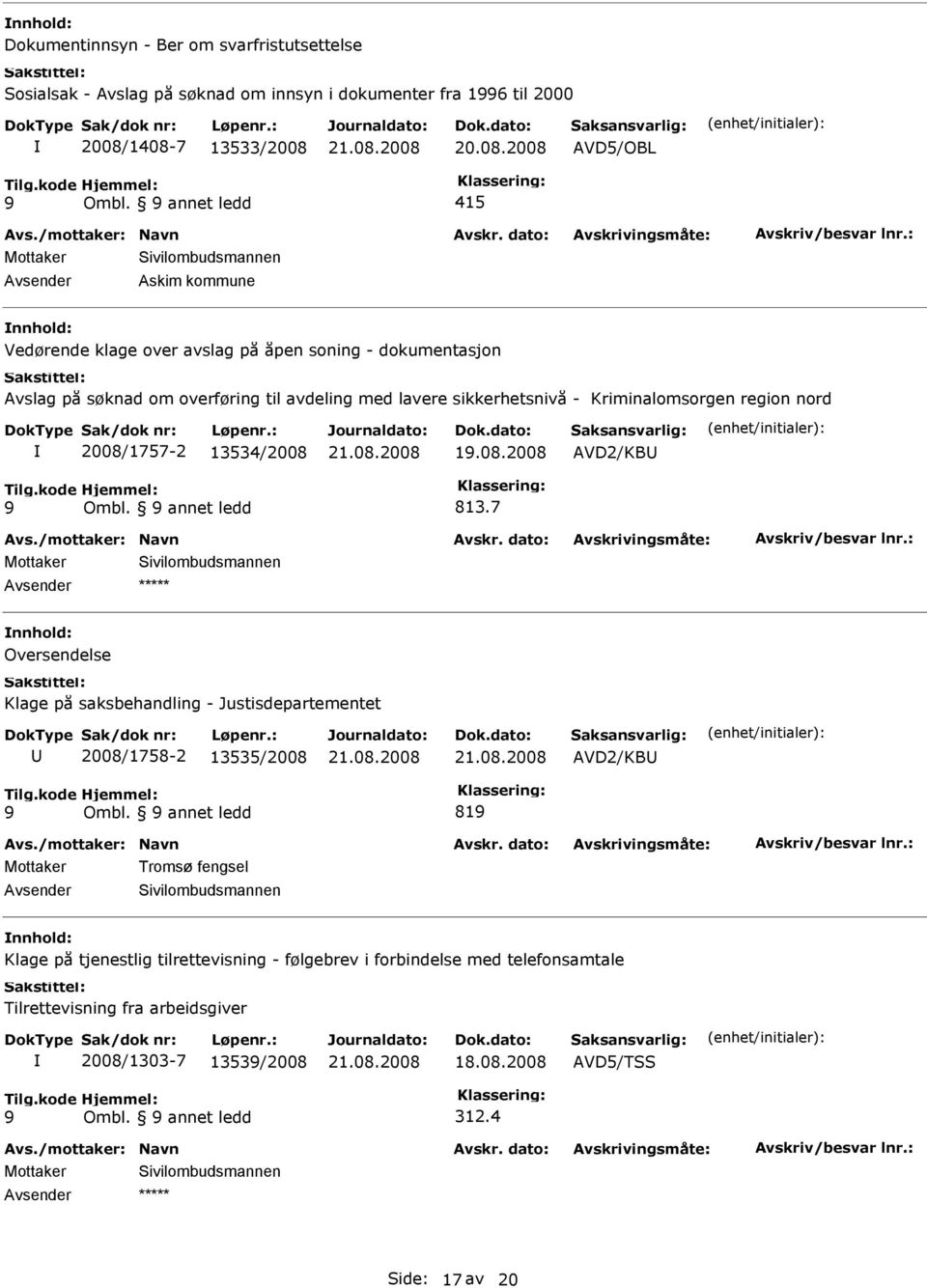 nord 2008/1757-2 13534/2008 1.08.2008 AVD2/KB Ombl. annet ledd 813.7 Avsender ***** Oversendelse Klage på saksbehandling - Justisdepartementet 2008/1758-2 13535/2008 AVD2/KB Ombl.