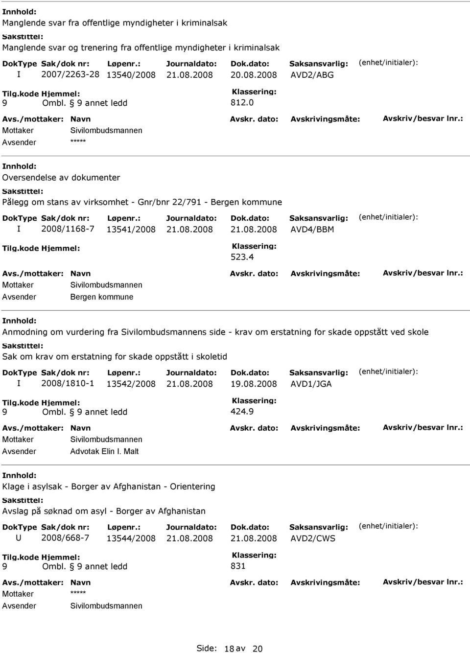 4 Avsender Bergen kommune Anmodning om vurdering fra Sivilombudsmannens side - krav om erstatning for skade oppstått ved skole Sak om krav om erstatning for skade oppstått i skoletid 2008/1810-1