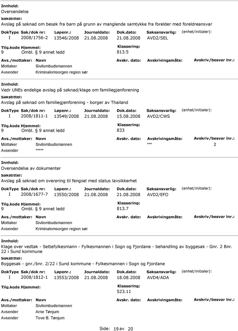 annet ledd 833 *** 2 Avsender ***** Oversendelse av dokumenter Avslag på søknad om overøring til fengsel med status lavsikkerhet 2008/1677-7 13550/2008 AVD2/EFO Ombl. annet ledd 813.