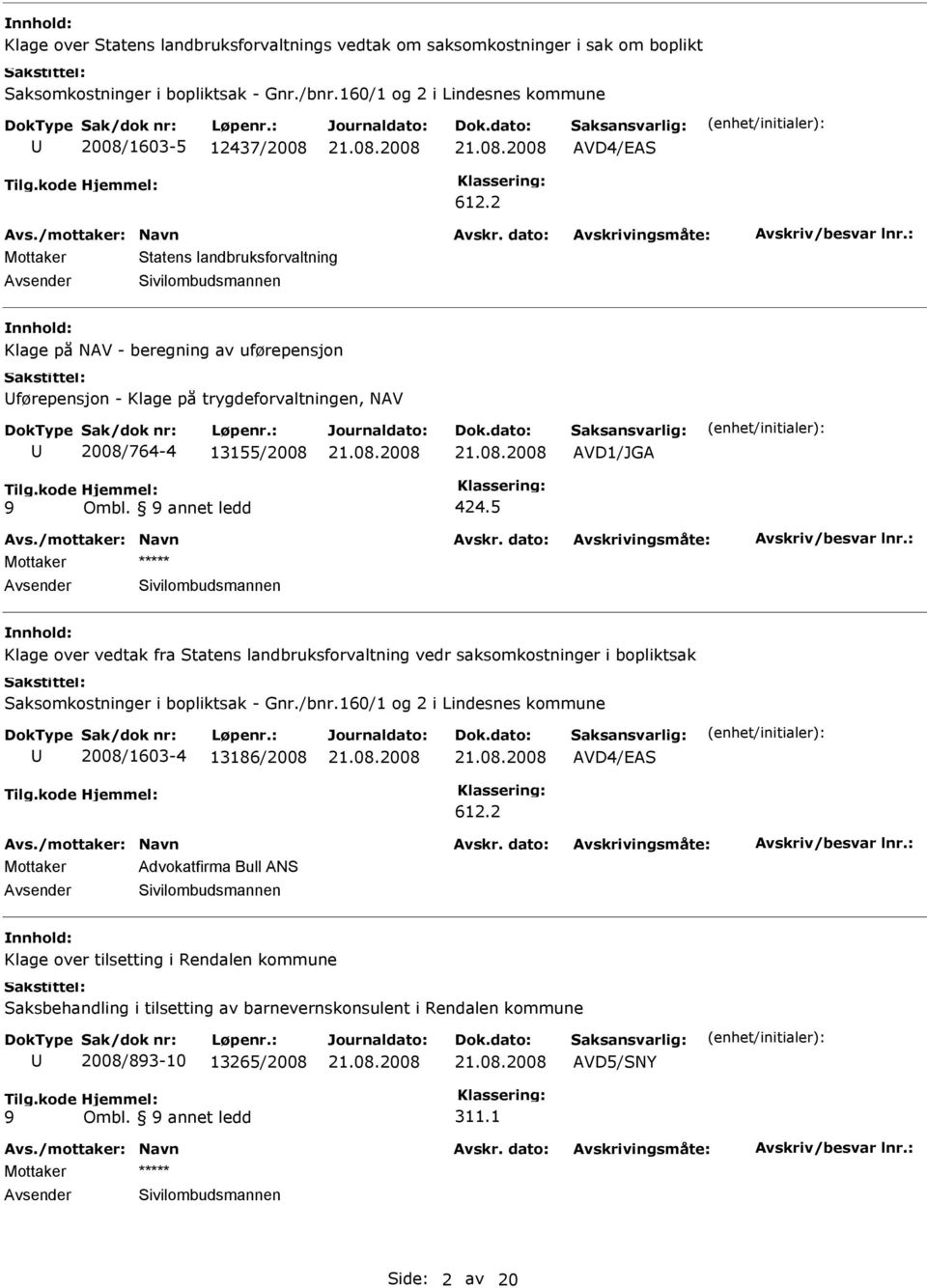 5 Klage over vedtak fra Statens landbruksforvaltning vedr saksomkostninger i bopliktsak Saksomkostninger i bopliktsak - Gnr./bnr.160/1 og 2 i Lindesnes kommune 2008/1603-4 13186/2008 AVD4/EAS 612.