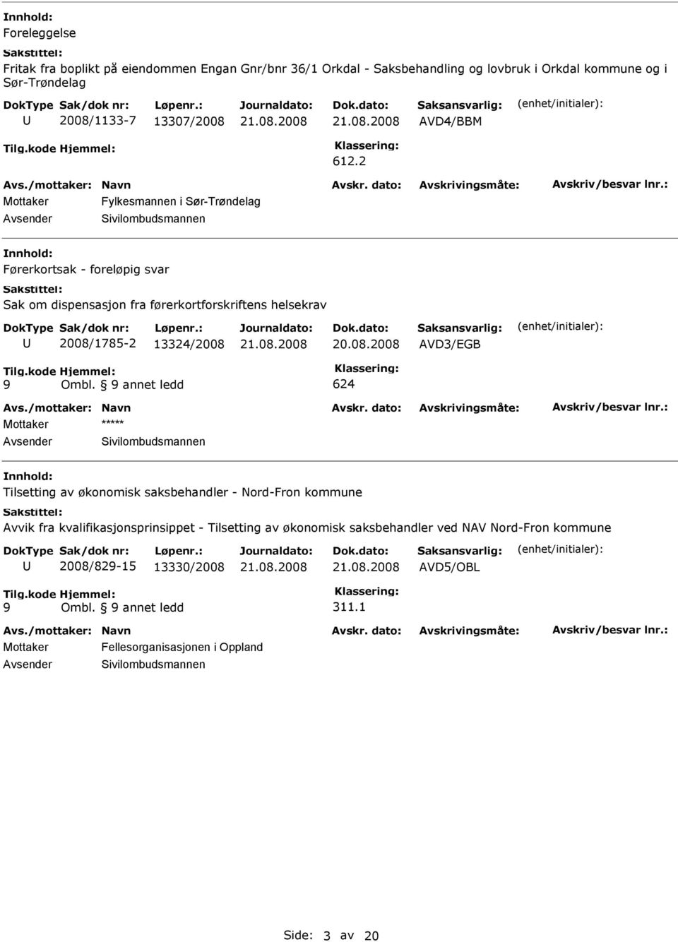 2 Mottaker Fylkesmannen i Sør-Trøndelag Førerkortsak - foreløpig svar Sak om dispensasjon fra førerkortforskriftens helsekrav 2008/1785-2 13324/2008 20.08.2008 AVD3/EGB Ombl.