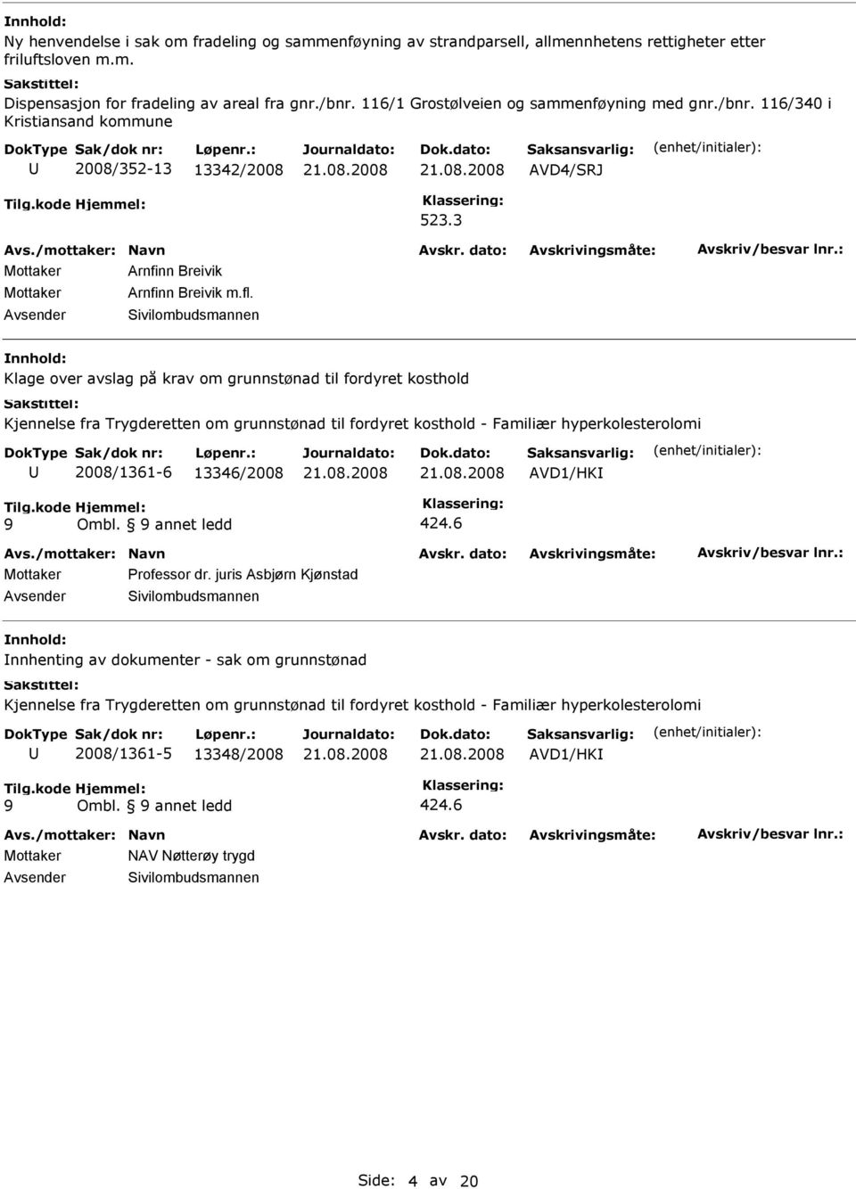 Klage over avslag på krav om grunnstønad til fordyret kosthold Kjennelse fra Trygderetten om grunnstønad til fordyret kosthold - Familiær hyperkolesterolomi 2008/1361-6 13346/2008 AVD1/HK Ombl.