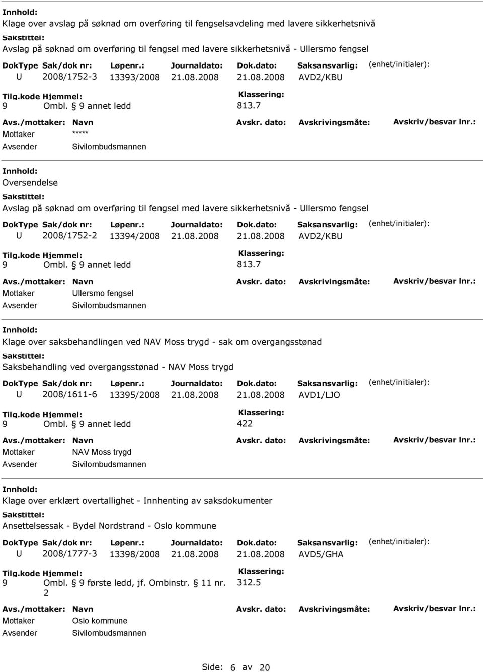 7 Oversendelse Avslag på søknad om overføring til fengsel med lavere sikkerhetsnivå - llersmo fengsel 2008/1752-2 1334/2008 7 Mottaker llersmo fengsel Klage over saksbehandlingen ved NAV Moss trygd -