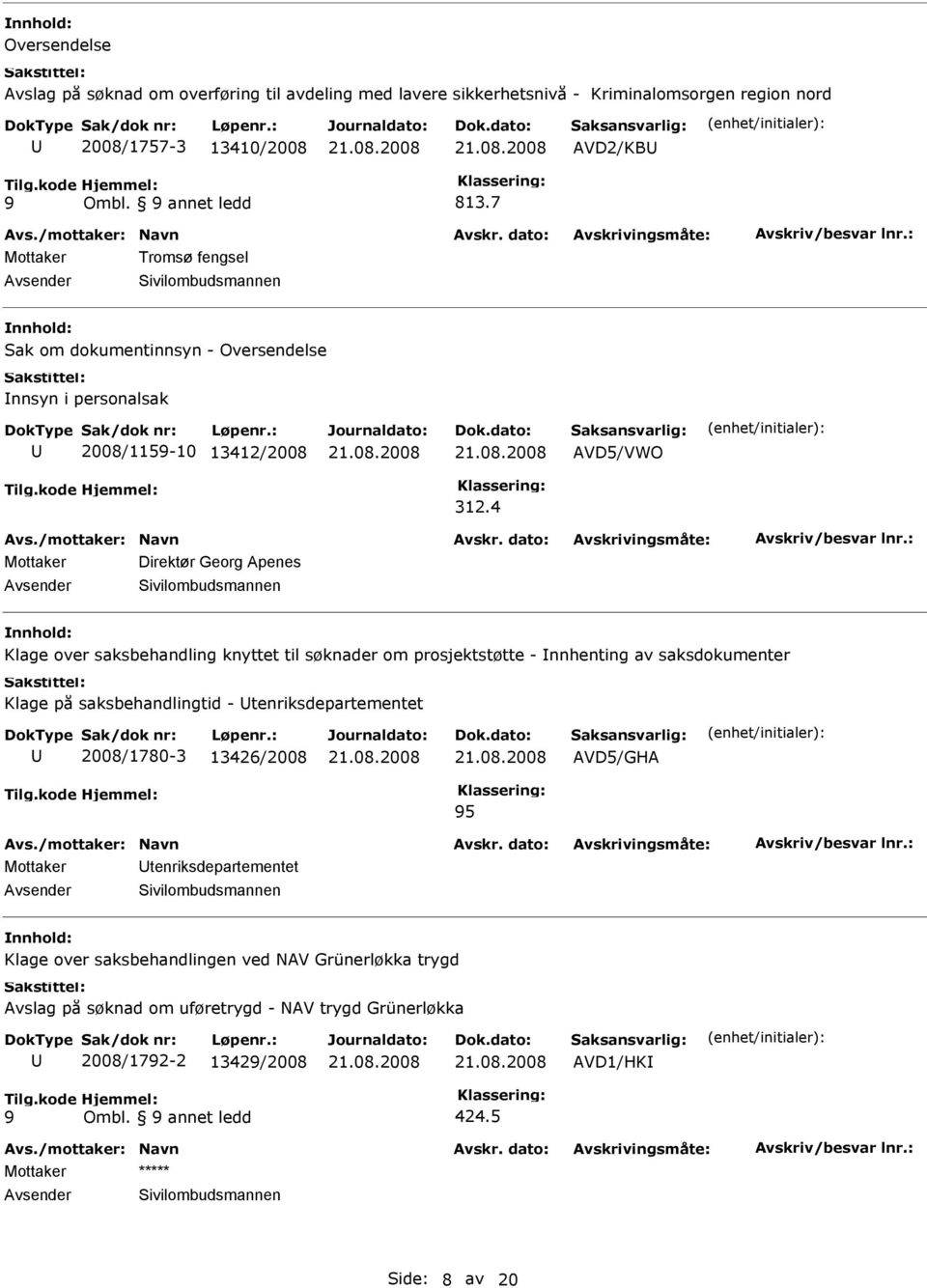 4 Mottaker Direktør Georg Apenes Klage over saksbehandling knyttet til søknader om prosjektstøtte - nnhenting av saksdokumenter Klage på saksbehandlingtid -