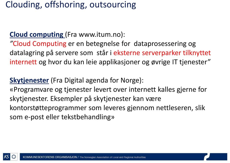 internett og hvor du kan leie applikasjoner og øvrige IT tjenester Skytjenester(Fra Digital agenda for Norge): «Programvare og