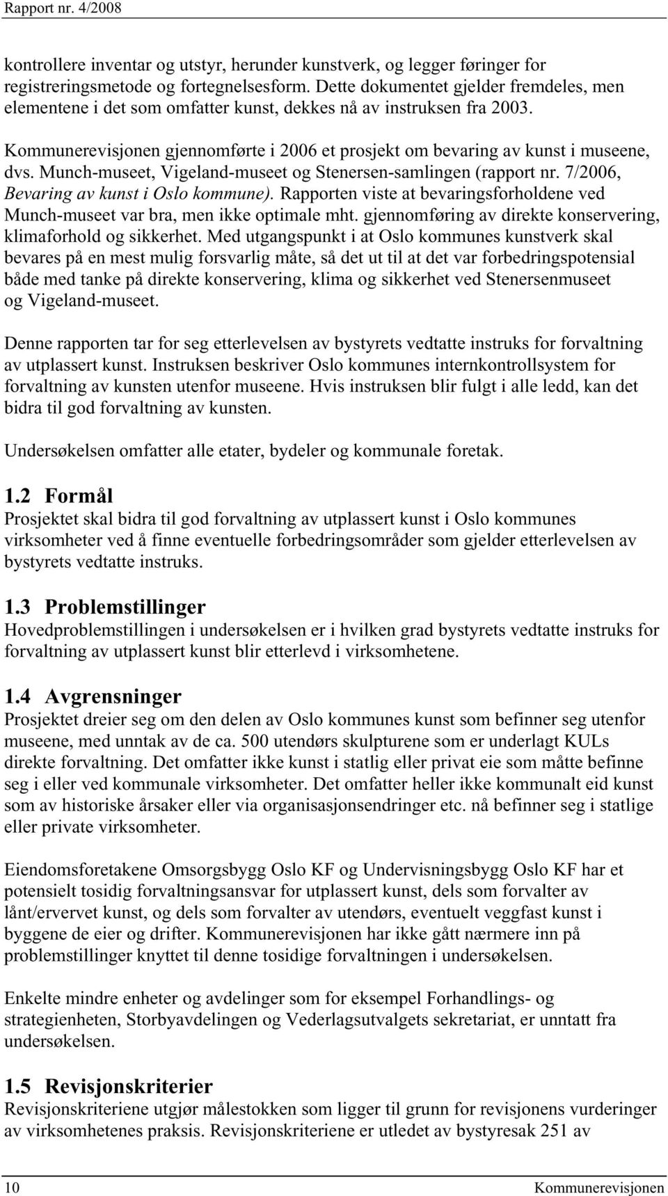 Munch-museet, Vigeland-museet og Stenersen-samlingen (rapport nr. 7/2006, Bevaring av kunst i Oslo kommune). Rapporten viste at bevaringsforholdene ved Munch-museet var bra, men ikke optimale mht.