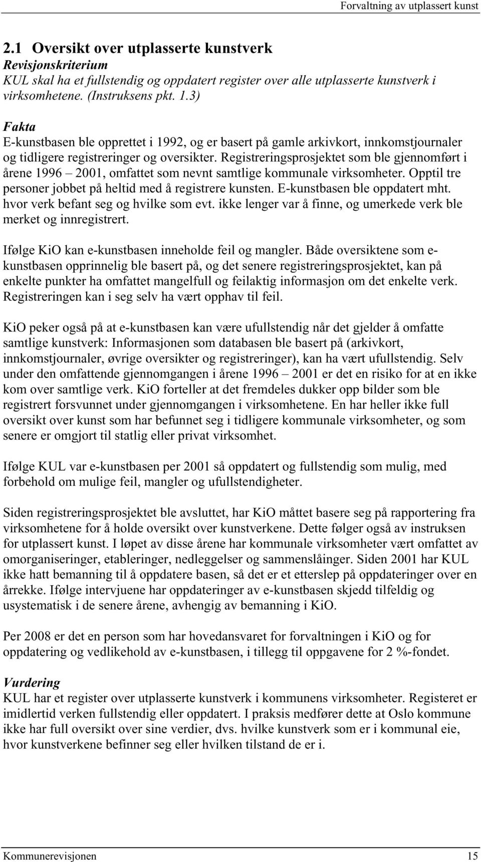 Registreringsprosjektet som ble gjennomført i årene 1996 2001, omfattet som nevnt samtlige kommunale virksomheter. Opptil tre personer jobbet på heltid med å registrere kunsten.