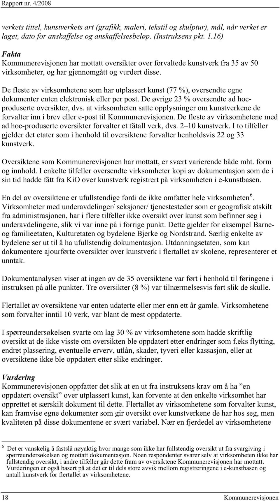 De fleste av virksomhetene som har utplassert kunst (77 %), oversendte egne dokumenter enten elektronisk eller per post. De øvrige 23 % oversendte ad hocproduserte oversikter, dvs.