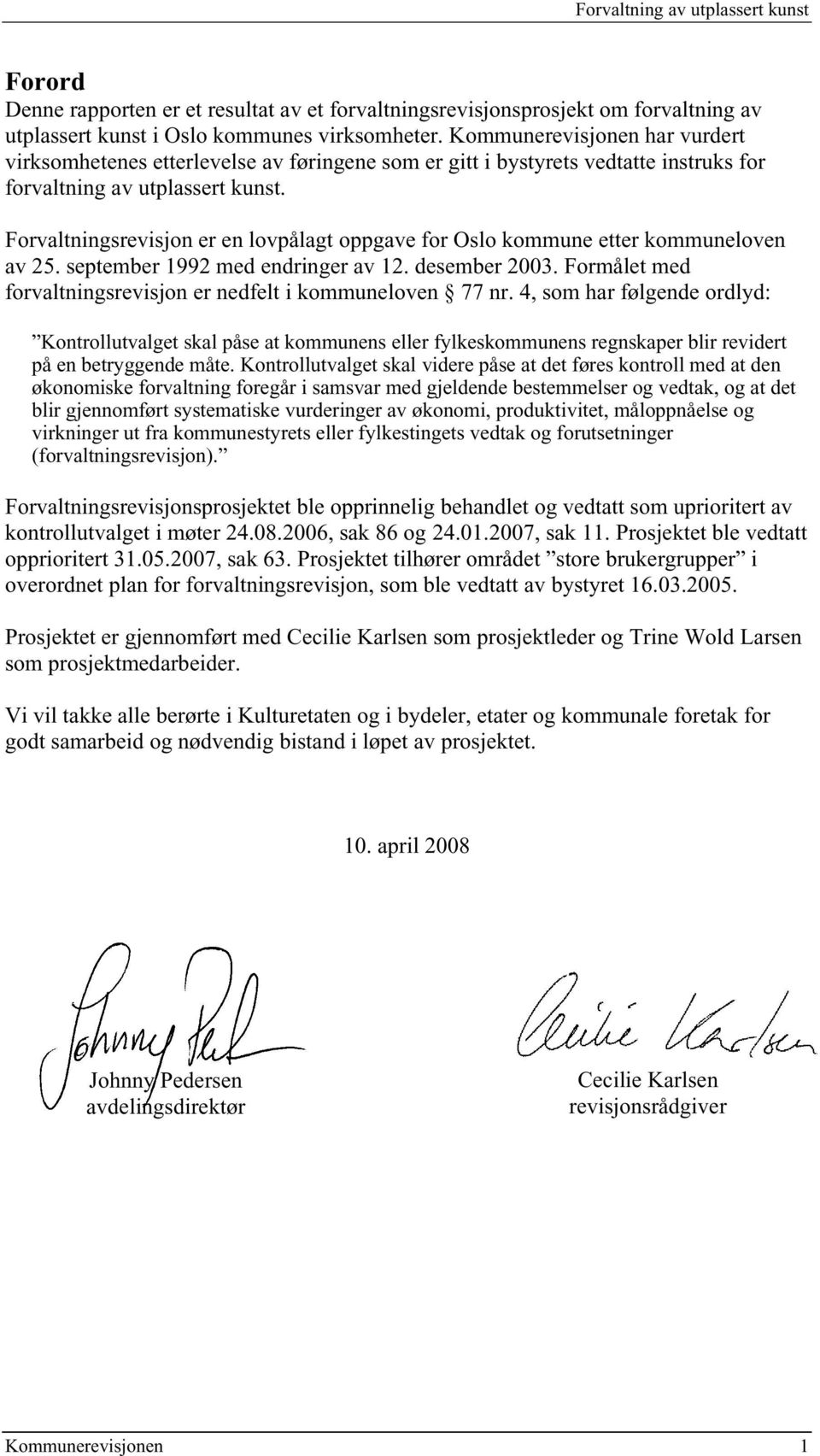 Forvaltningsrevisjon er en lovpålagt oppgave for Oslo kommune etter kommuneloven av 25. september 1992 med endringer av 12. desember 2003.