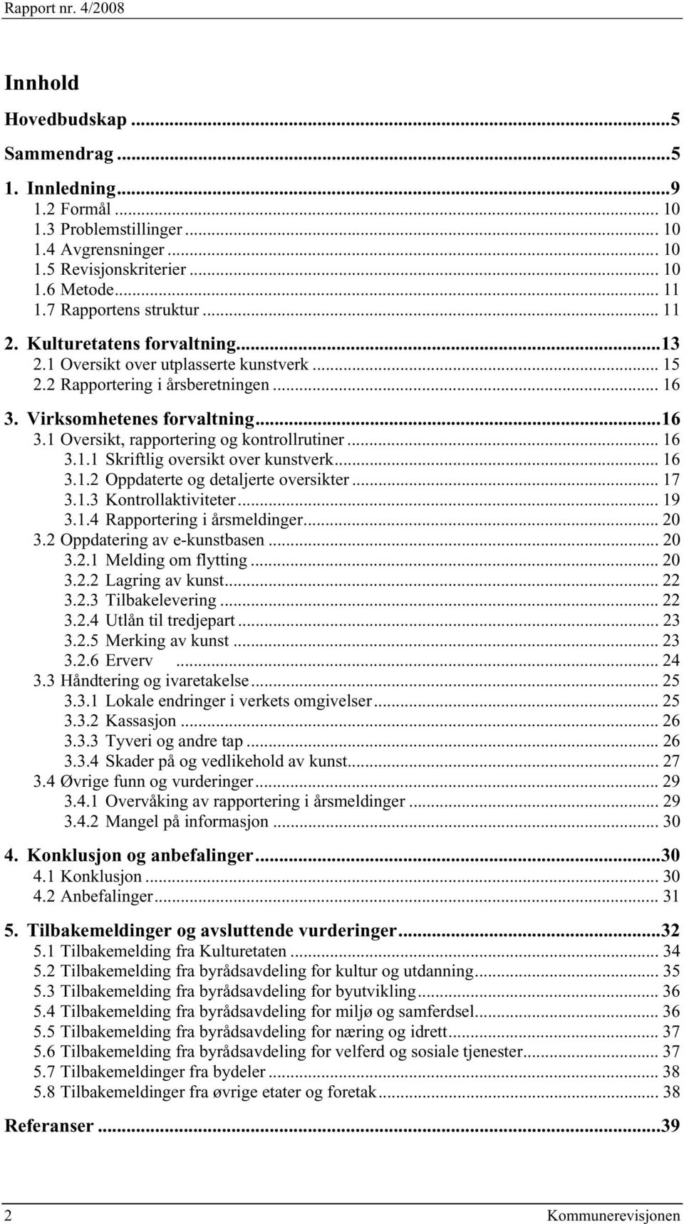 .. 16 3.1.1 Skriftlig oversikt over kunstverk... 16 3.1.2 Oppdaterte og detaljerte oversikter... 17 3.1.3 Kontrollaktiviteter... 19 3.1.4 Rapportering i årsmeldinger... 20 3.