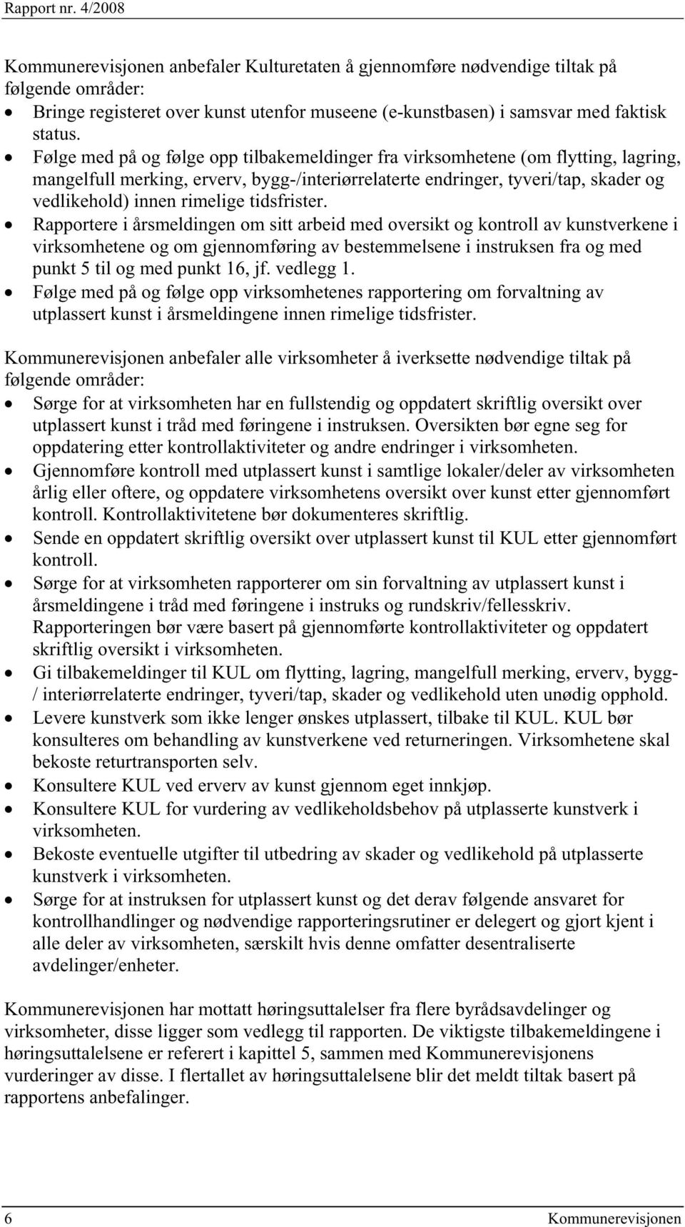 Følge med på og følge opp tilbakemeldinger fra virksomhetene (om flytting, lagring, mangelfull merking, erverv, bygg-/interiørrelaterte endringer, tyveri/tap, skader og vedlikehold) innen rimelige